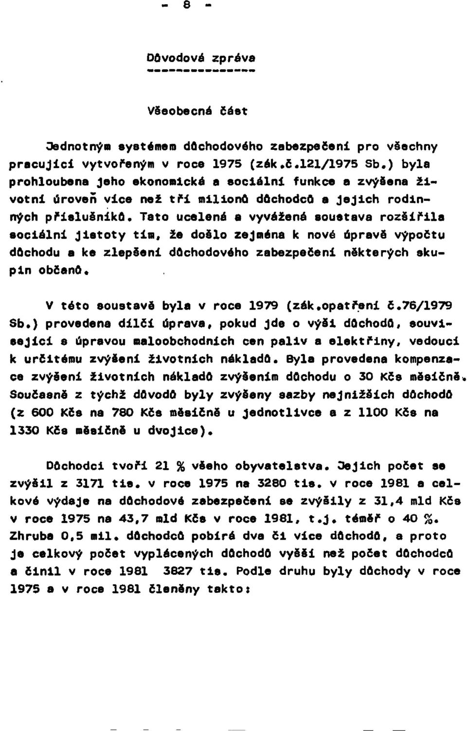 Tato ucelená a vyvážená soustava rozšířila sociální jistoty tím, že došlo zejména k nové úpravě výpočtu důchodu a ke zlepšeni důchodového zabezpečení některých skupin občanů, V této soustavě byla v