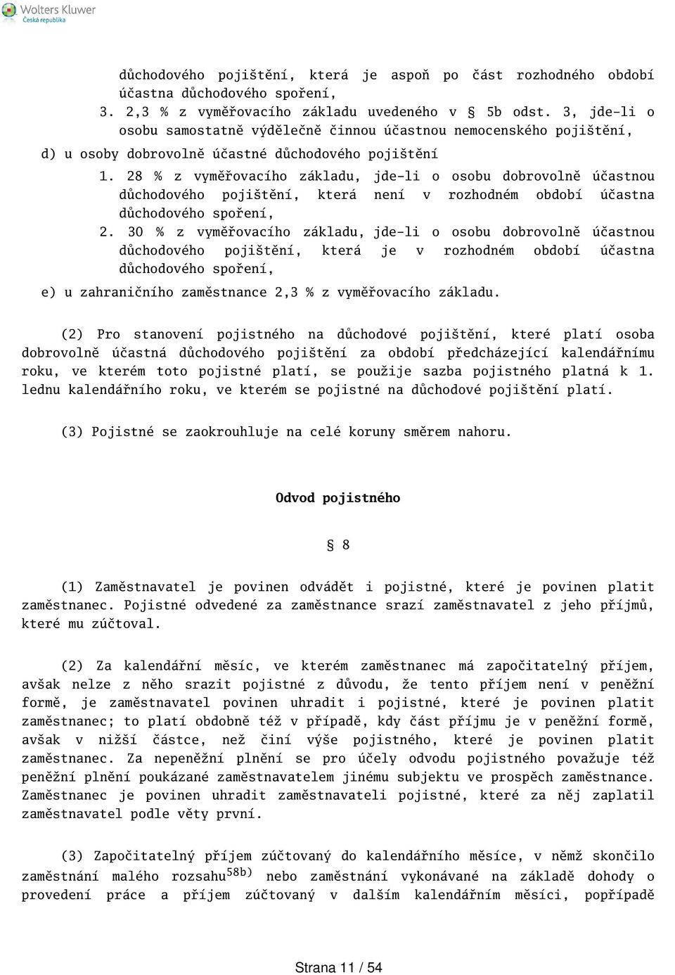 28 % z vyměřovacího základu, jde-li o osobu dobrovolně účastnou důchodového pojitění, která není v rozhodném období účastna důchodového spoření, 2.