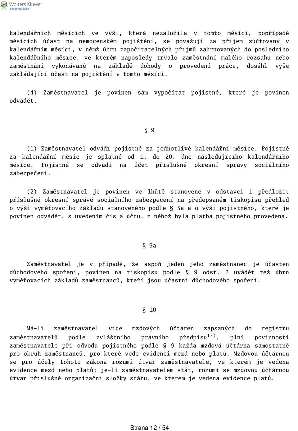 účast na pojitění v tomto měsíci. odvádět. (4) Zaměstnavatel je povinen sám vypočítat pojistné, které je povinen 9 (1) Zaměstnavatel odvádí pojistné za jednotlivé kalendářní měsíce.