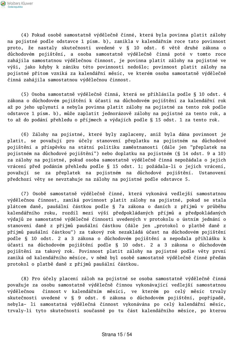 6 větě druhé zákona o důchodovém pojitění, a osoba samostatně výdělečně činná poté v tomto roce zahájila samostatnou výdělečnou činnost, je povinna platit zálohy na pojistné ve výi, jako kdyby k