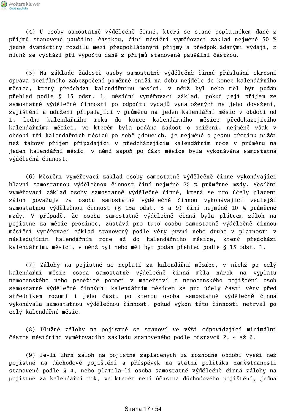 (5) Na základě žádosti osoby samostatně výdělečně činné přísluná okresní správa sociálního zabezpečení poměrně sníží na dobu nejdéle do konce kalendářního měsíce, který předchází kalendářnímu měsíci,