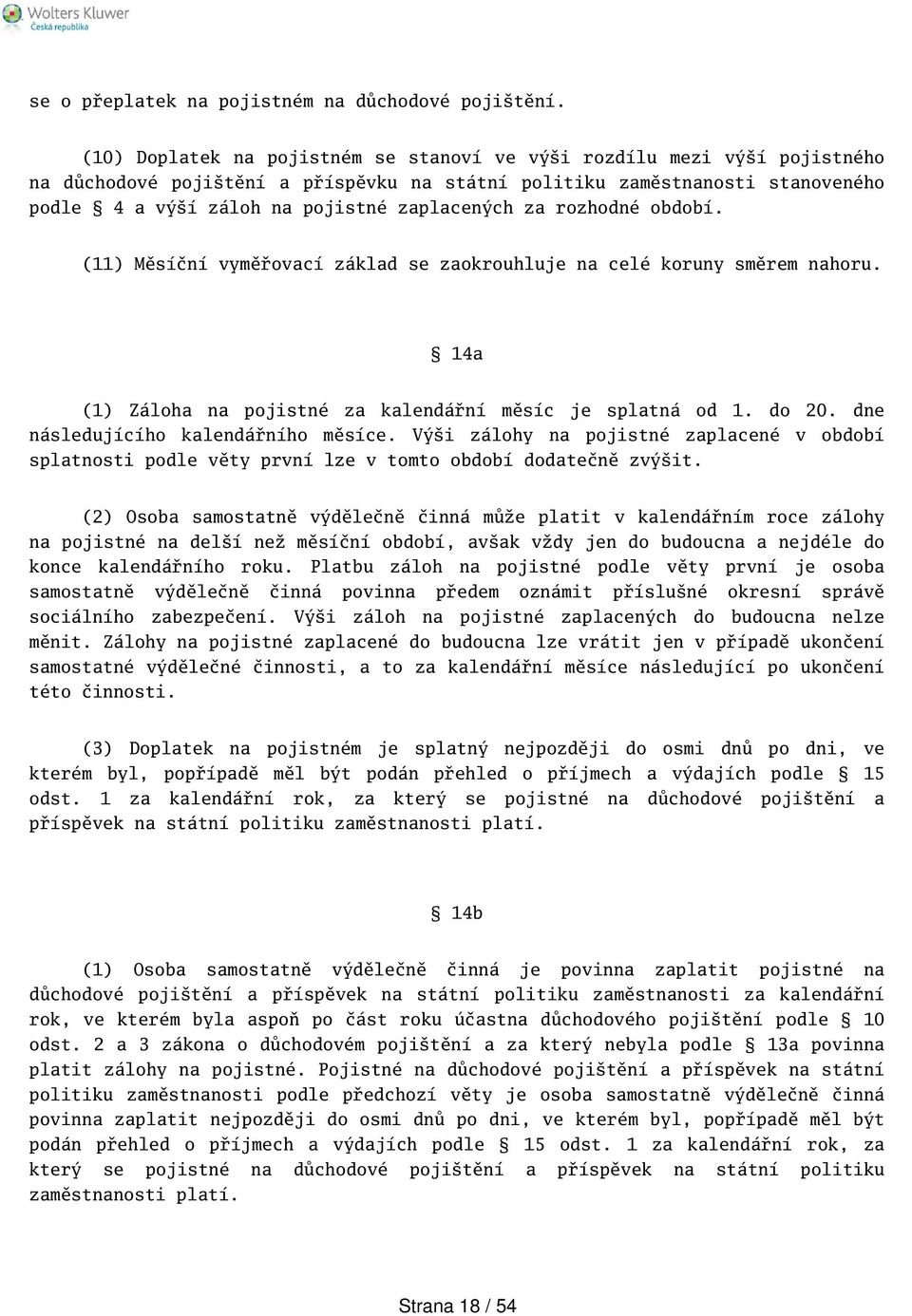 rozhodné období. (11) Měsíční vyměřovací základ se zaokrouhluje na celé koruny směrem nahoru. 14a (1) Záloha na pojistné za kalendářní měsíc je splatná od 1. do 20.