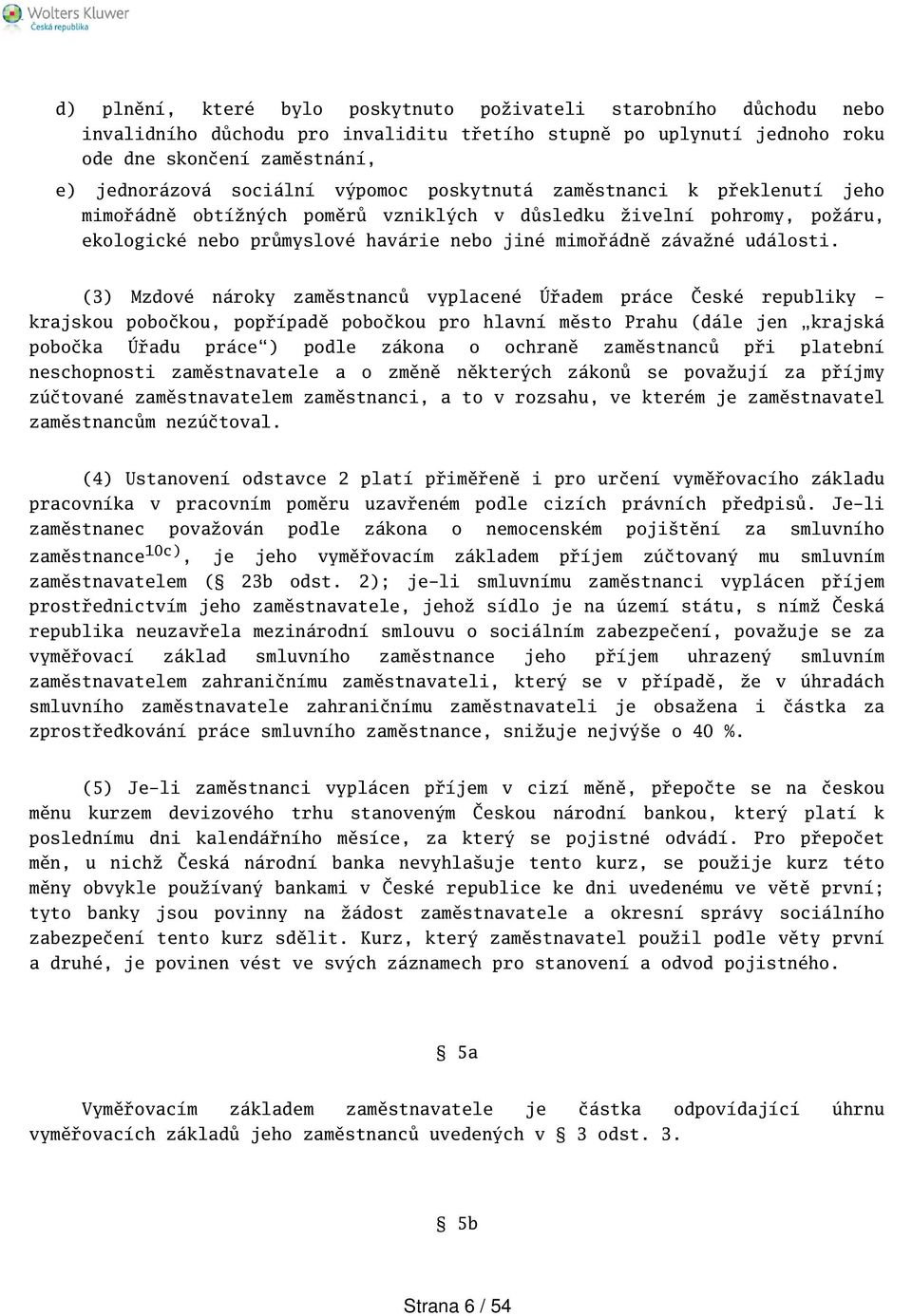 (3) Mzdové nároky zaměstnanců vyplacené Úřadem práce České republiky - krajskou pobočkou, popřípadě pobočkou pro hlavní město Prahu (dále jen krajská pobočka Úřadu práce) podle zákona o ochraně