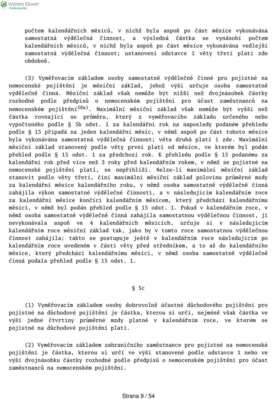 (3) Vyměřovacím základem osoby samostatně výdělečně činné pro pojistné na nemocenské pojitění je měsíční základ, jehož výi určuje osoba samostatně výdělečně činná.