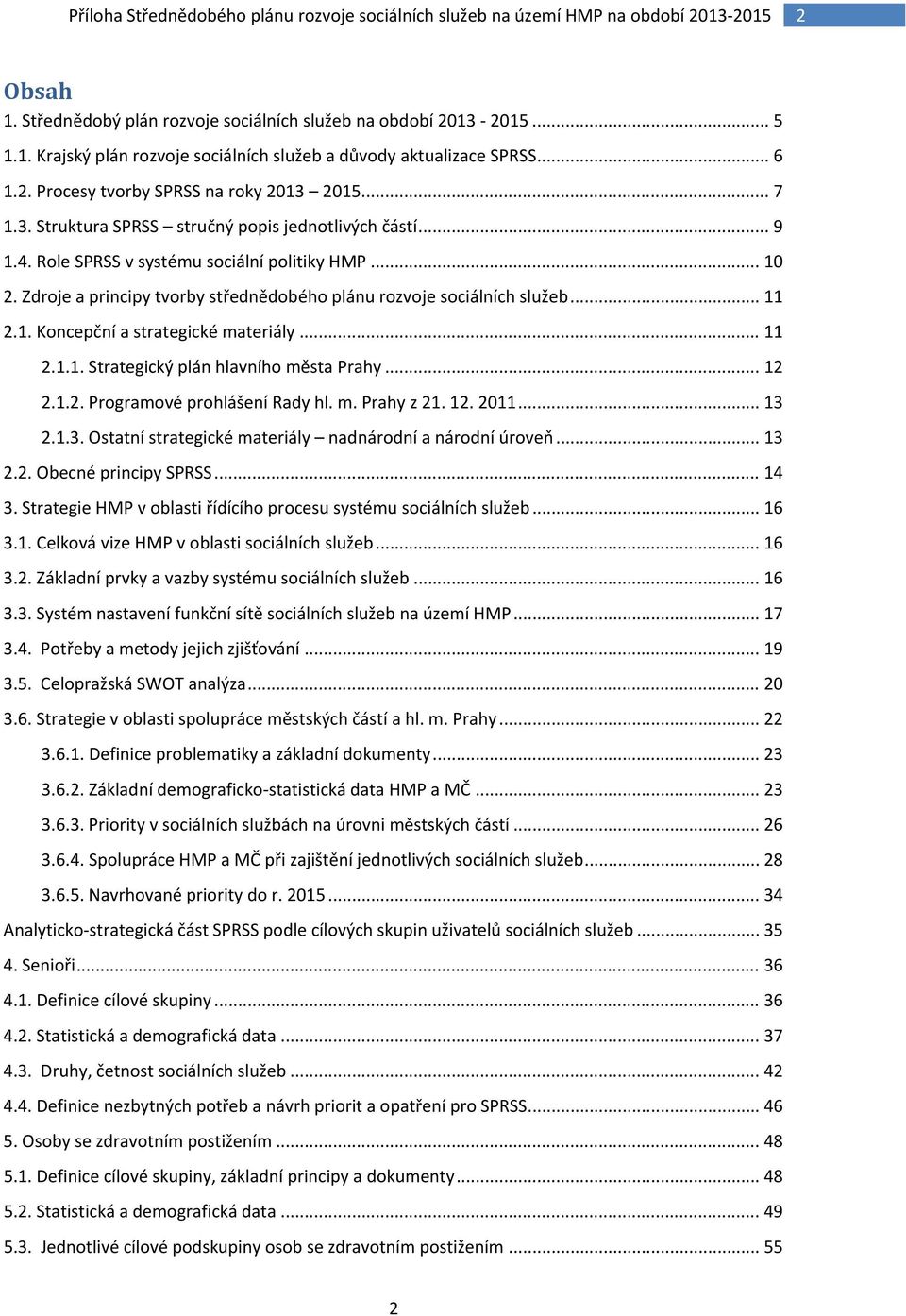 1. Koncepční a strategické materiály... 11 2.1.1. Strategický plán hlavního města Prahy... 12 2.1.2. Programové prohlášení Rady hl. m. Prahy z 21. 12. 2011... 13 