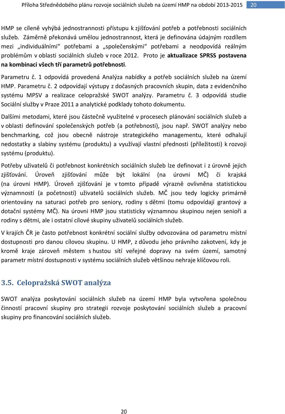 2012. Proto je aktualizace SPRSS postavena na kombinaci všech tří parametrů potřebnosti. Parametru č.