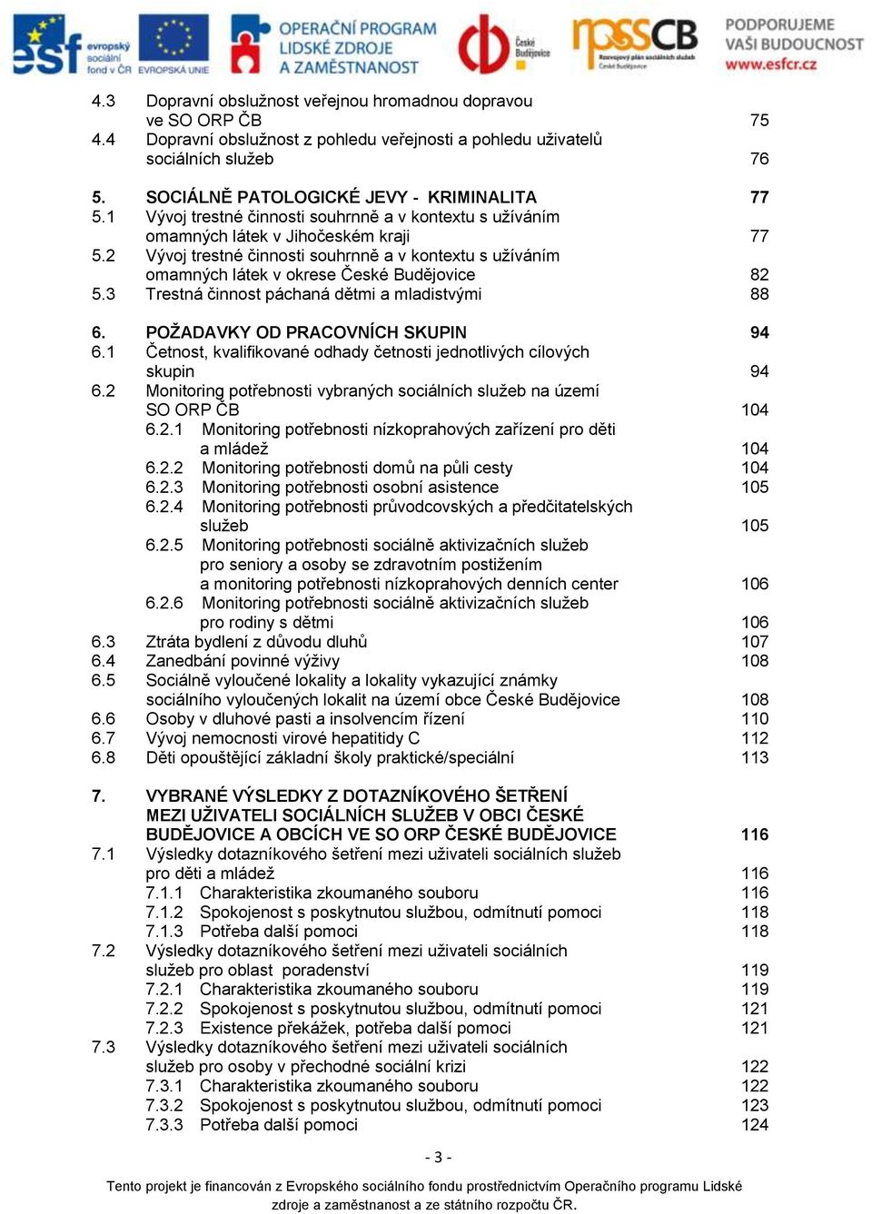 2 Vývoj trestné činnosti souhrnně a v kontextu s užíváním omamných látek v okrese České Budějovice 82 5.3 Trestná činnost páchaná dětmi a mladistvými 88 6. POŽADAVKY OD PRACOVNÍCH SKUPIN 94 6.