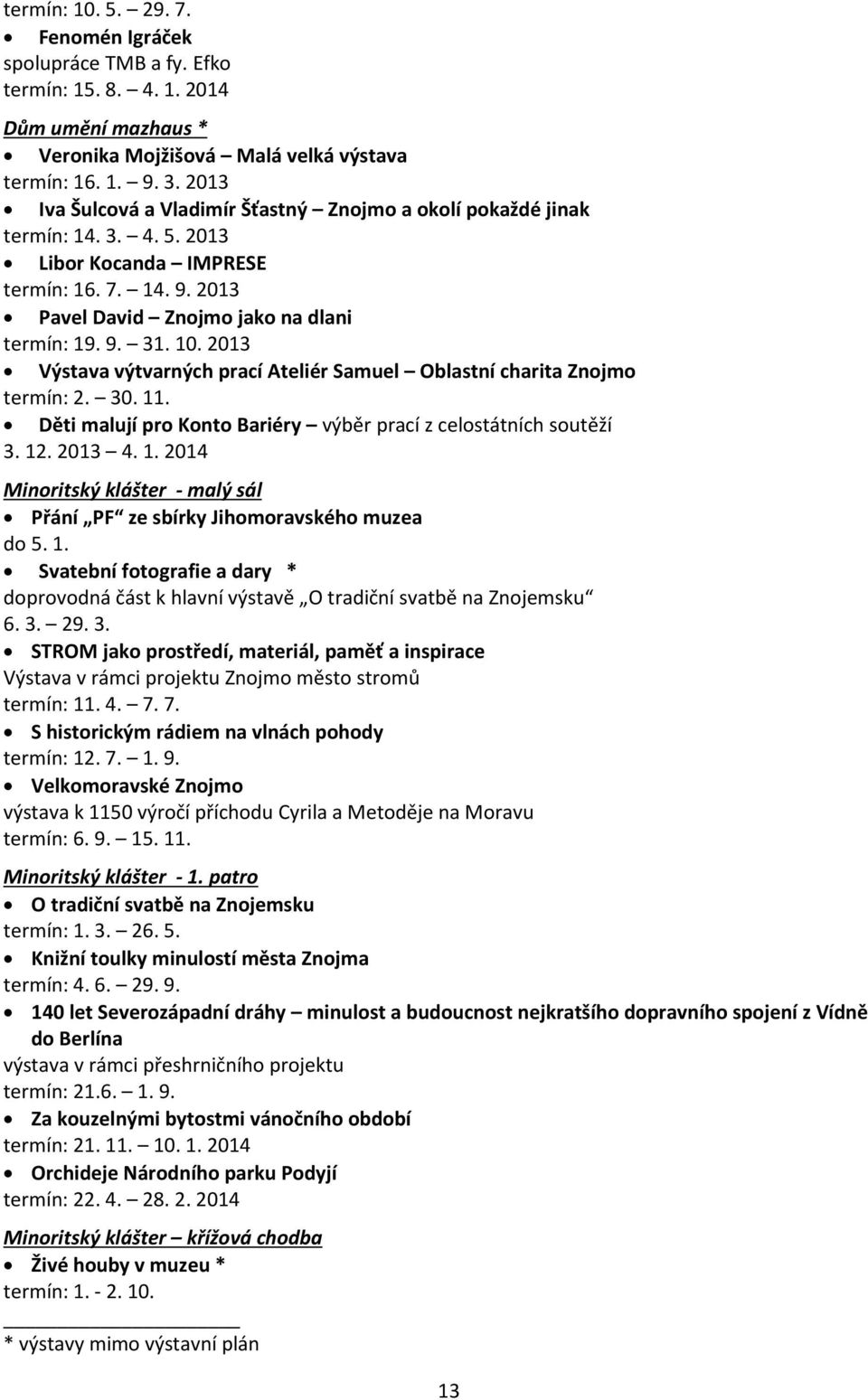 2013 Výstava výtvarných prací Ateliér Samuel Oblastní charita Znojmo termín: 2. 30. 11. Děti malují pro Konto Bariéry výběr prací z celostátních soutěží 3. 12. 2013 4. 1. 2014 Minoritský klášter - malý sál Přání PF ze sbírky Jihomoravského muzea do 5.