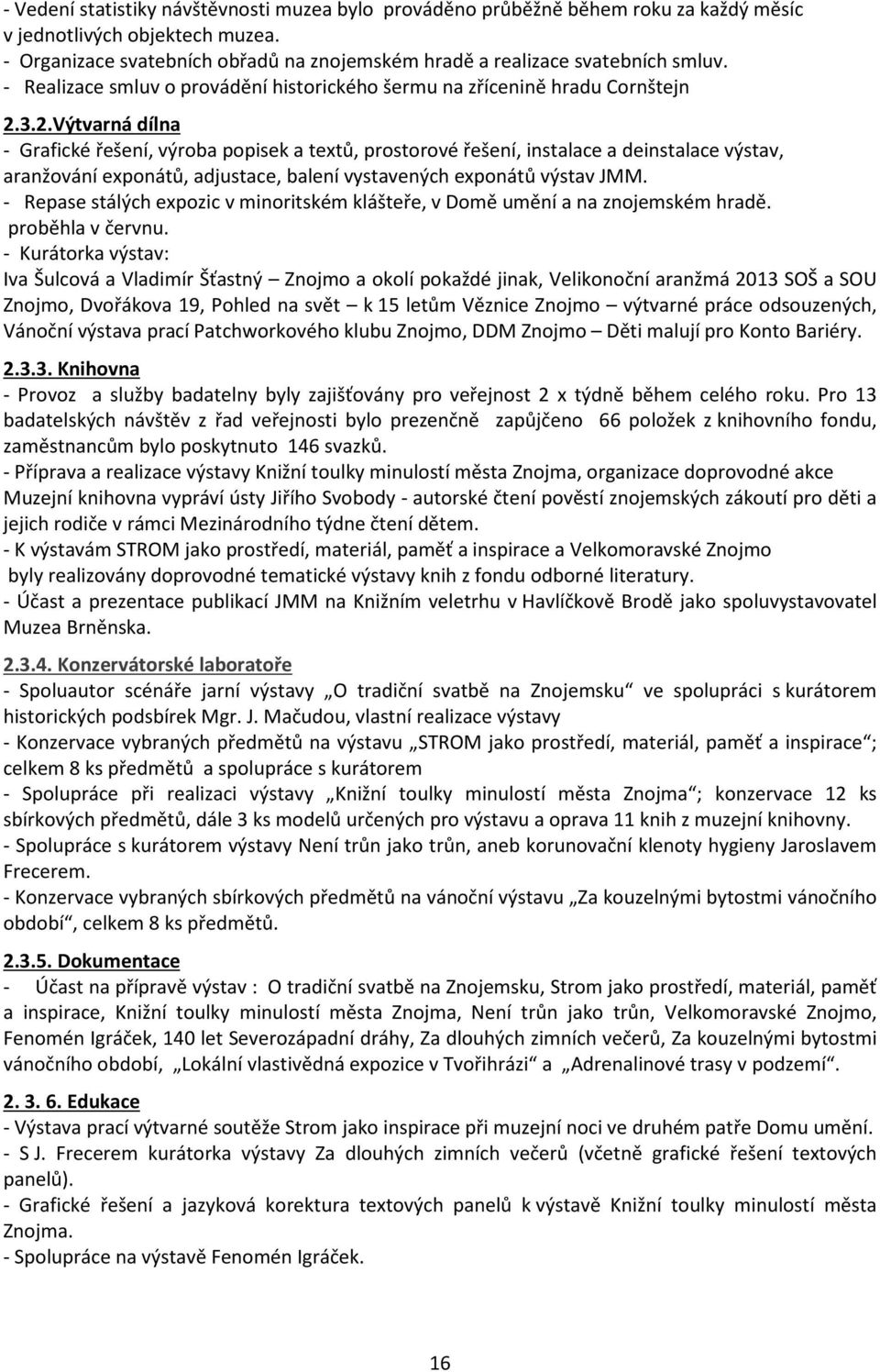 3.2.Výtvarná dílna - Grafické řešení, výroba popisek a textů, prostorové řešení, instalace a deinstalace výstav, aranžování exponátů, adjustace, balení vystavených exponátů výstav JMM.