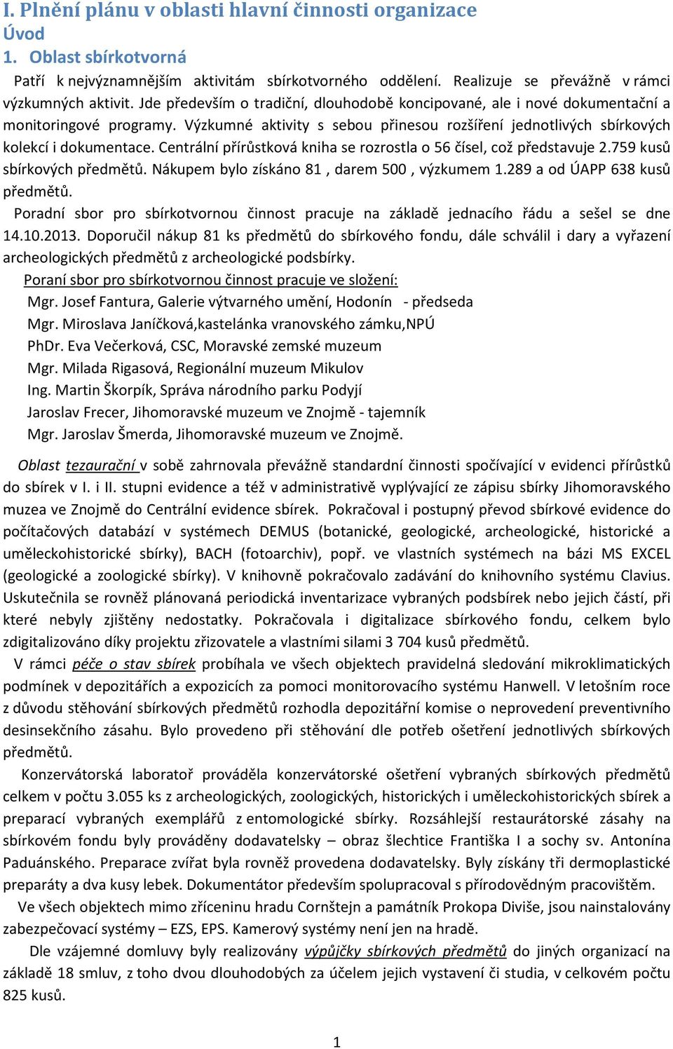 Centrální přírůstková kniha se rozrostla o 56 čísel, což představuje 2.759 kusů sbírkových předmětů. Nákupem bylo získáno 81, darem 500, výzkumem 1.289 a od ÚAPP 638 kusů předmětů.