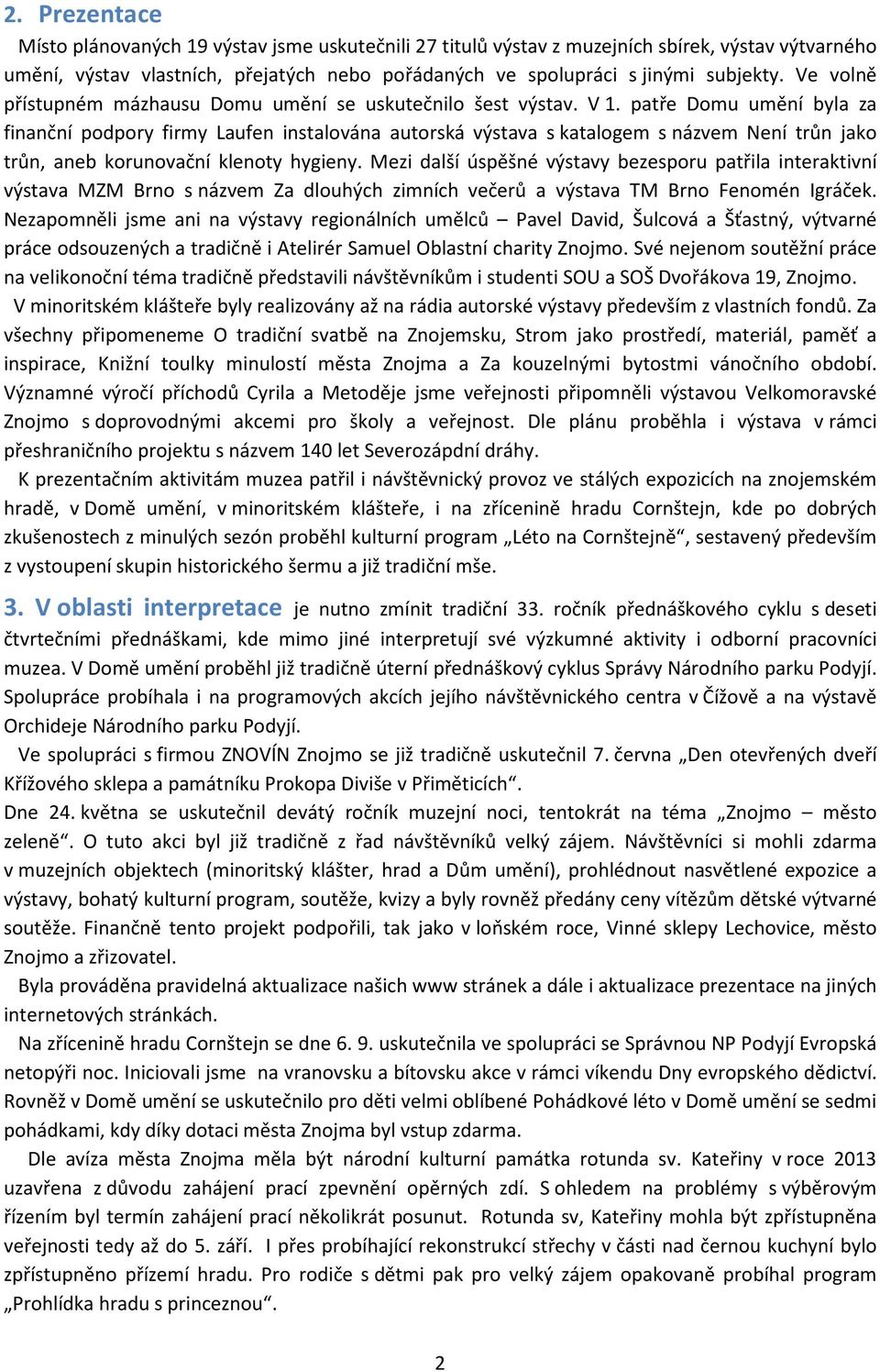 patře Domu umění byla za finanční podpory firmy Laufen instalována autorská výstava s katalogem s názvem Není trůn jako trůn, aneb korunovační klenoty hygieny.