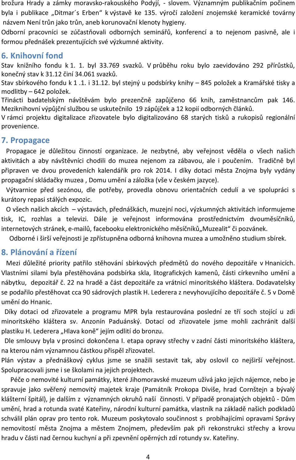 Odborní pracovníci se zúčastňovali odborných seminářů, konferencí a to nejenom pasivně, ale i formou přednášek prezentujících své výzkumné aktivity. 6. Knihovní fond Stav knižního fondu k 1. 1. byl 33.