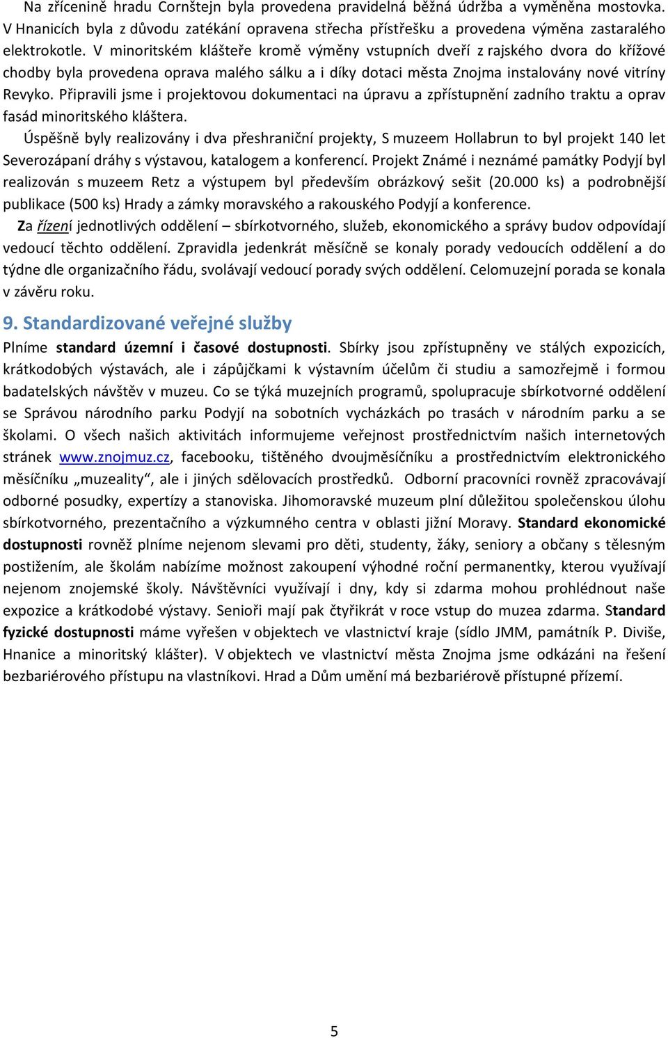 Připravili jsme i projektovou dokumentaci na úpravu a zpřístupnění zadního traktu a oprav fasád minoritského kláštera.