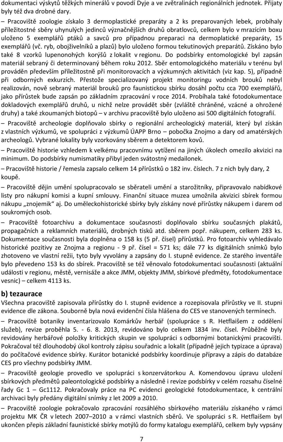 5 exemplářů ptáků a savců pro případnou preparaci na dermoplatické preparáty, 15 exemplářů (vč. ryb, obojživelníků a plazů) bylo uloženo formou tekutinových preparátů.