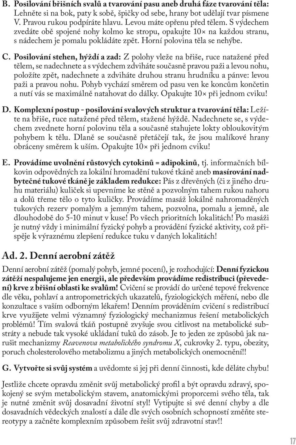 Posilování stehen, hýždí a zad: Z polohy vleže na břiše, ruce natažené před tělem, se nadechnete a s výdechem zdviháte současně pravou paži a levou nohu, položíte zpět, nadechnete a zdviháte druhou