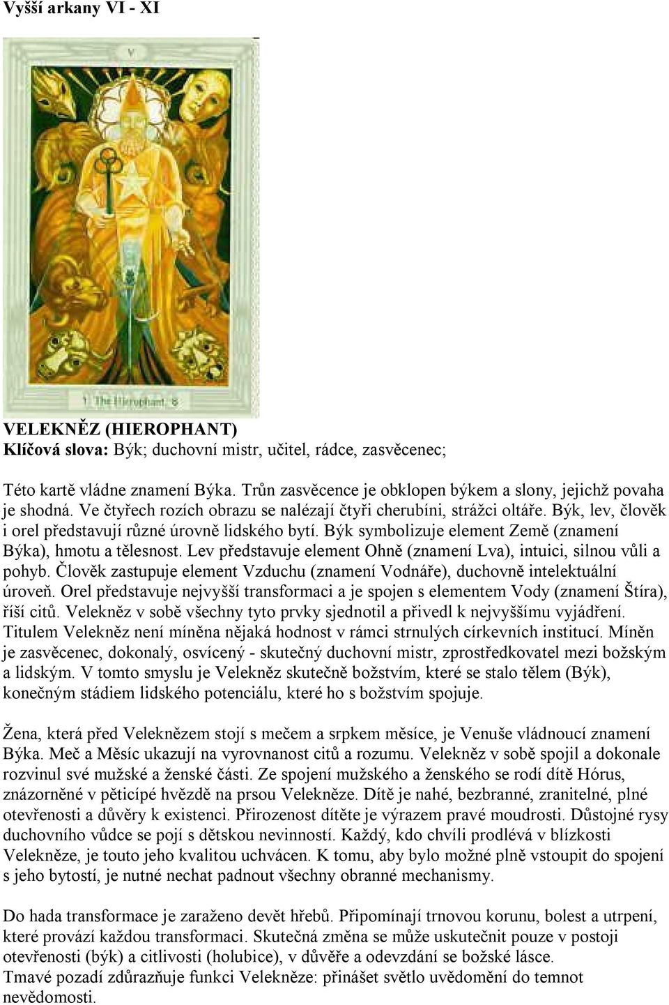 Býk, lev, člověk i orel představují různé úrovně lidského bytí. Býk symbolizuje element Země (znamení Býka), hmotu a tělesnost.