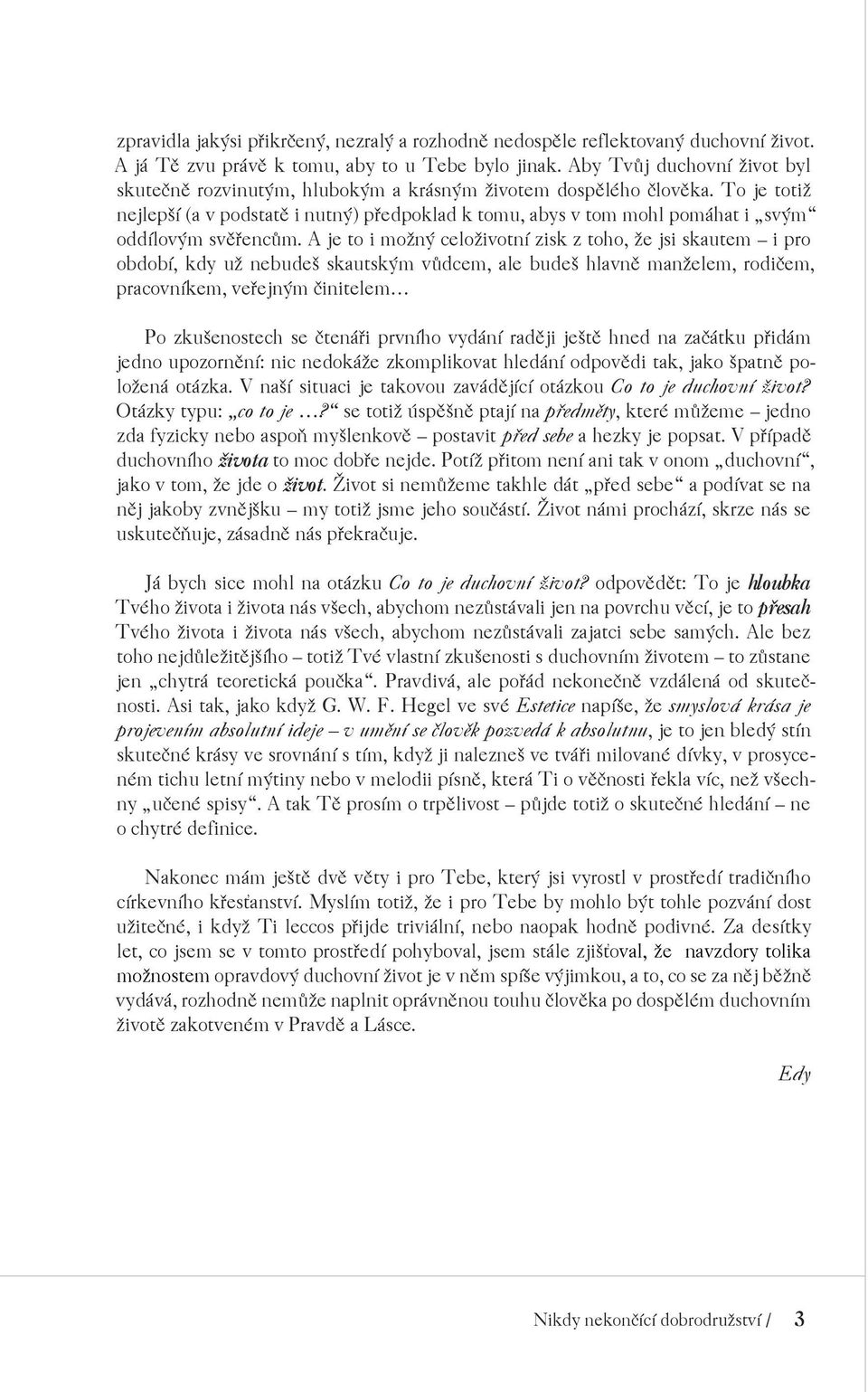 To je totiž nejlepší (a v podstatě i nutný) předpoklad k tomu, abys v tom mohl pomáhat i svým oddílovým svěřencům.