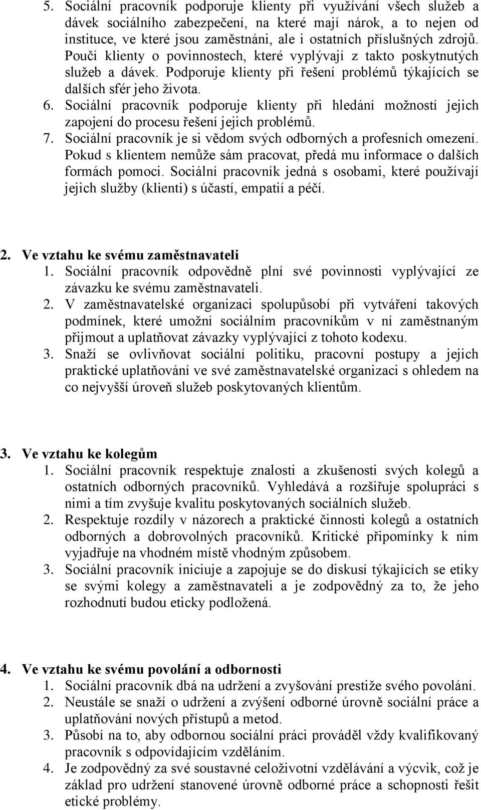 Sociální pracovník podporuje klienty při hledání možností jejich zapojení do procesu řešení jejich problémů. 7. Sociální pracovník je si vědom svých odborných a profesních omezení.