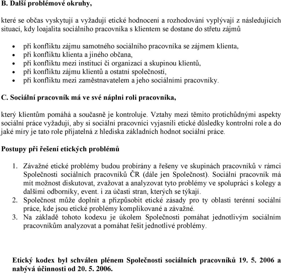 klientů a ostatní společností, při konfliktu mezi zaměstnavatelem a jeho sociálními pracovníky. C. Sociální pracovník má ve své náplni roli pracovníka, který klientům pomáhá a současně je kontroluje.