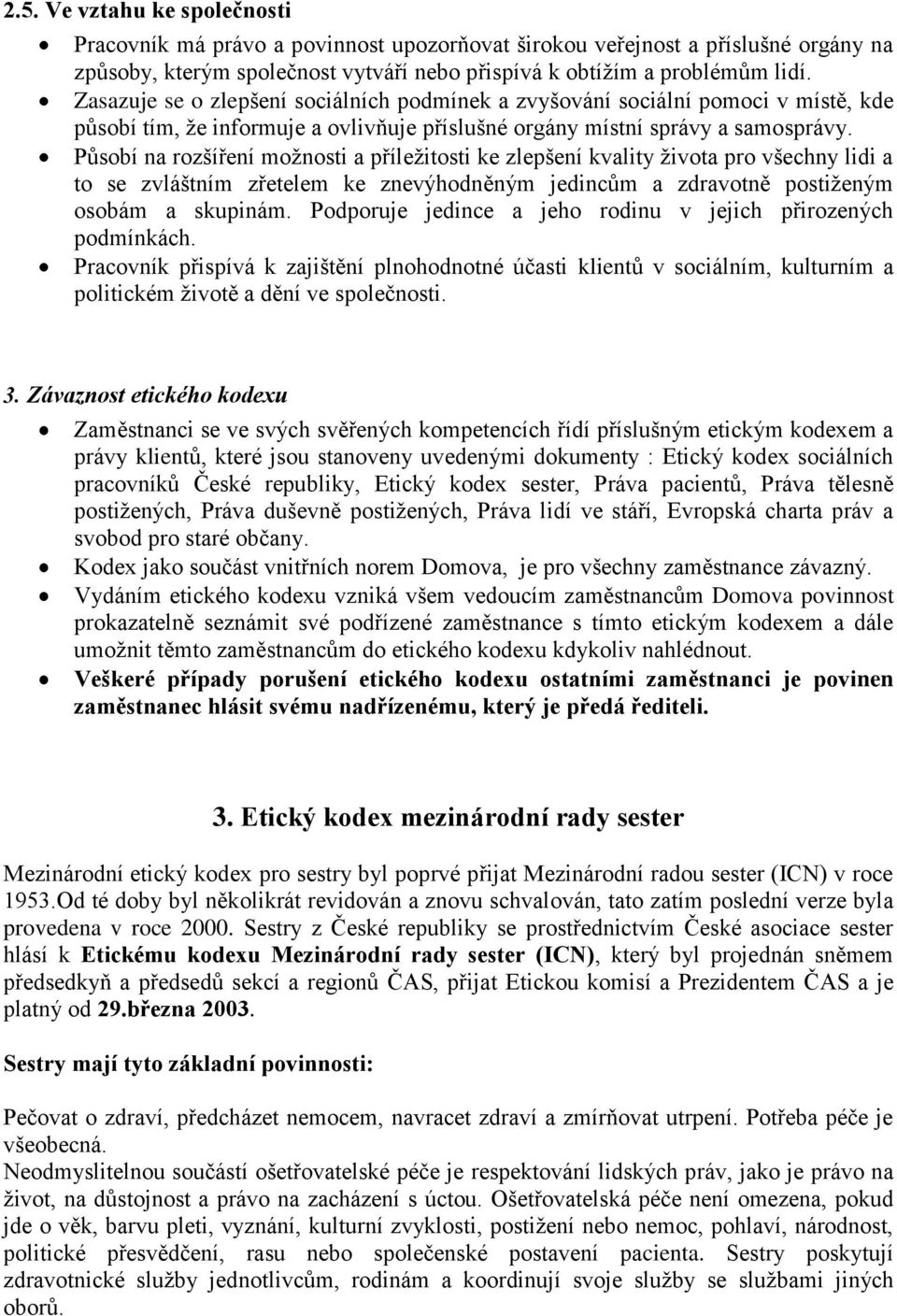 Působí na rozšíření možnosti a příležitosti ke zlepšení kvality života pro všechny lidi a to se zvláštním zřetelem ke znevýhodněným jedincům a zdravotně postiženým osobám a skupinám.