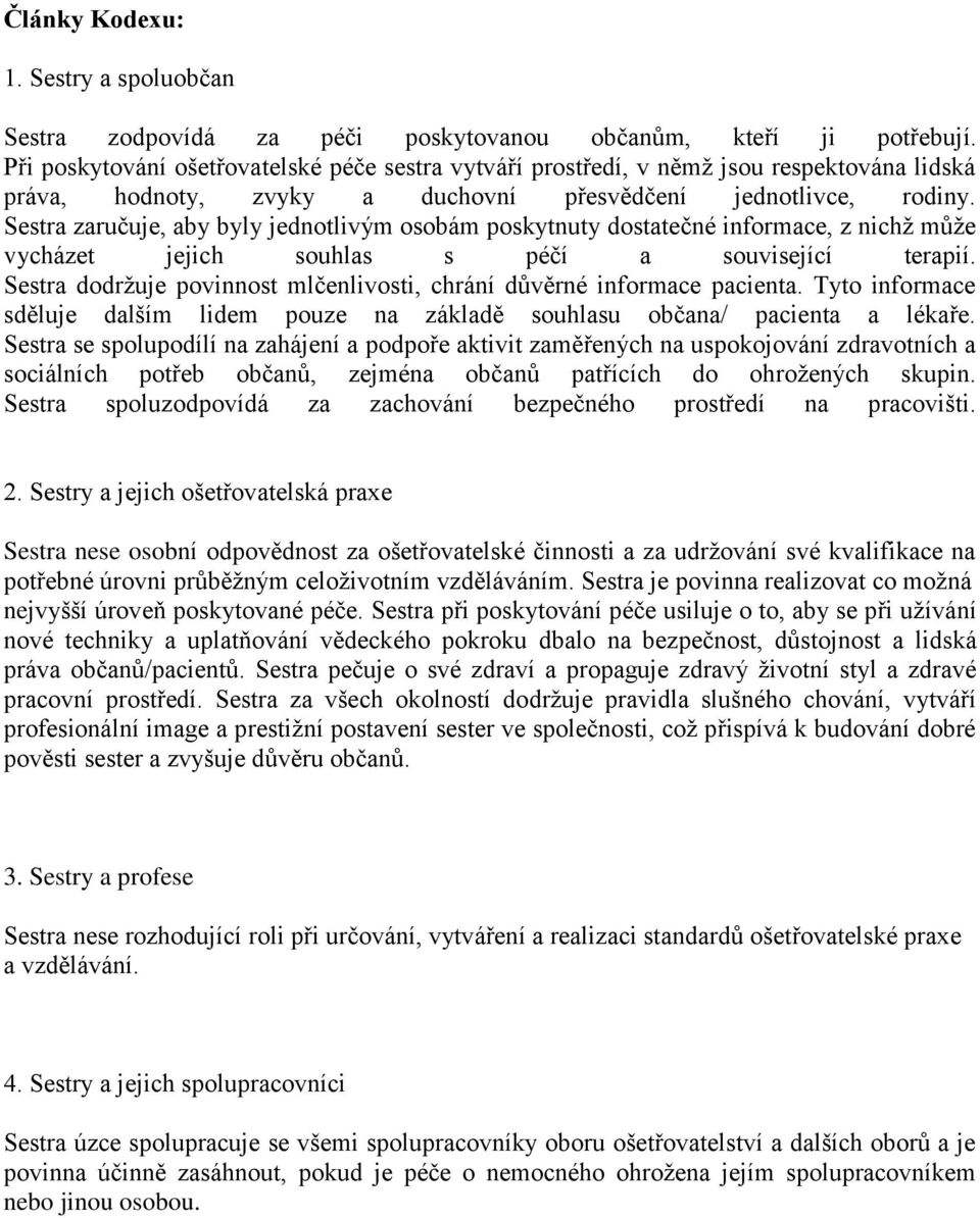 Sestra zaručuje, aby byly jednotlivým osobám poskytnuty dostatečné informace, z nichž může vycházet jejich souhlas s péčí a související terapií.