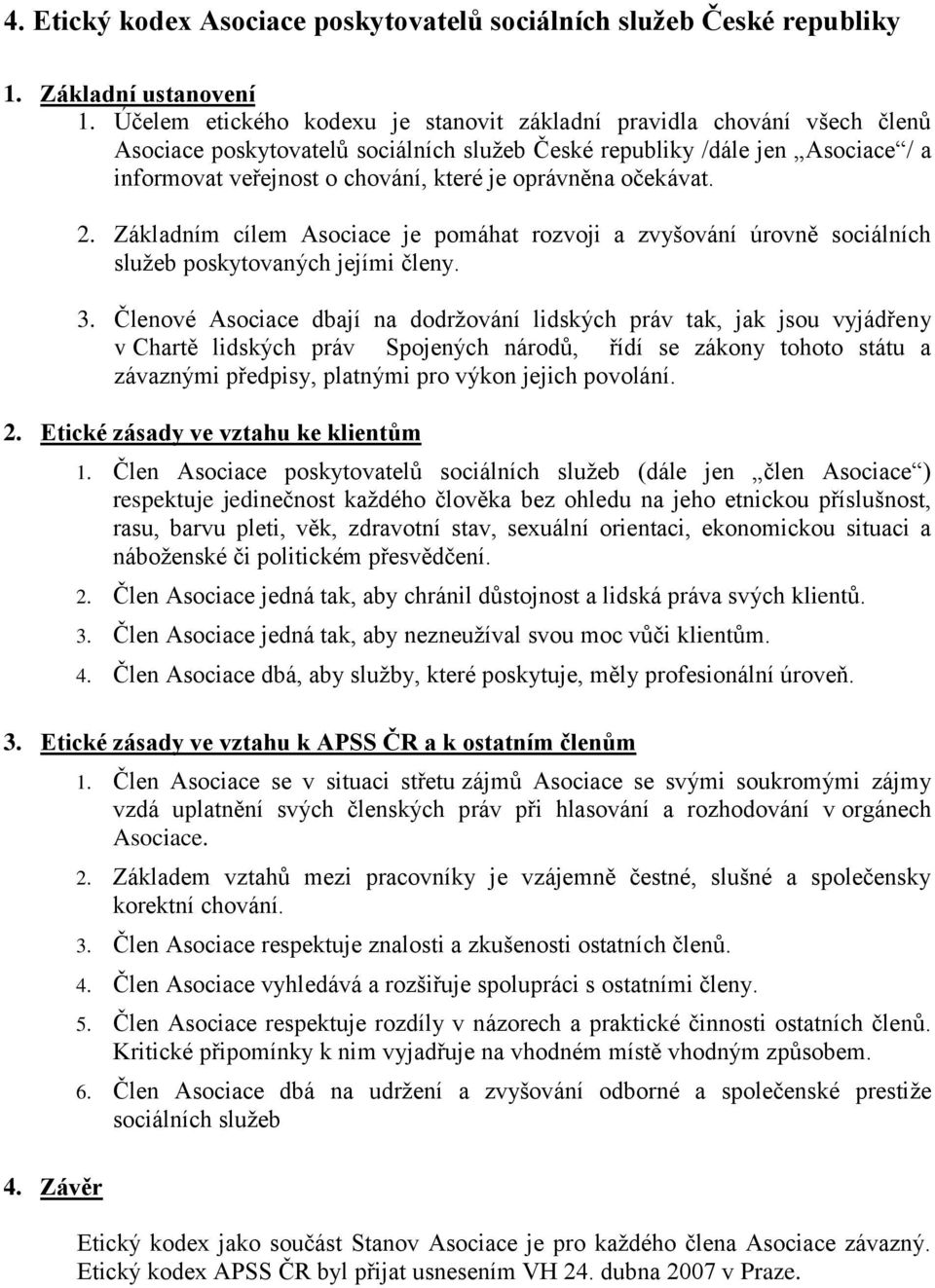 oprávněna očekávat. 2. Základním cílem Asociace je pomáhat rozvoji a zvyšování úrovně sociálních služeb poskytovaných jejími členy. 3.