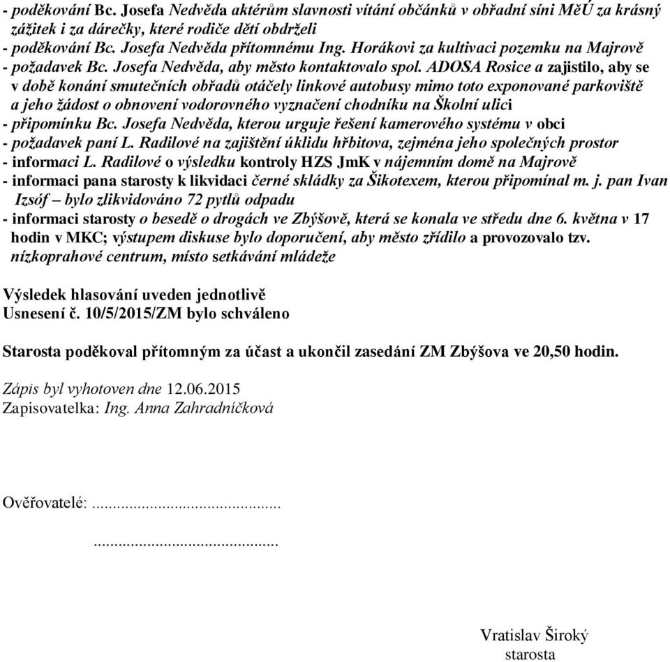 ADOSA Rosice a zajistilo, aby se v době konání smutečních obřadů otáčely linkové autobusy mimo toto exponované parkoviště a jeho žádost o obnovení vodorovného vyznačení chodníku na Školní ulici -