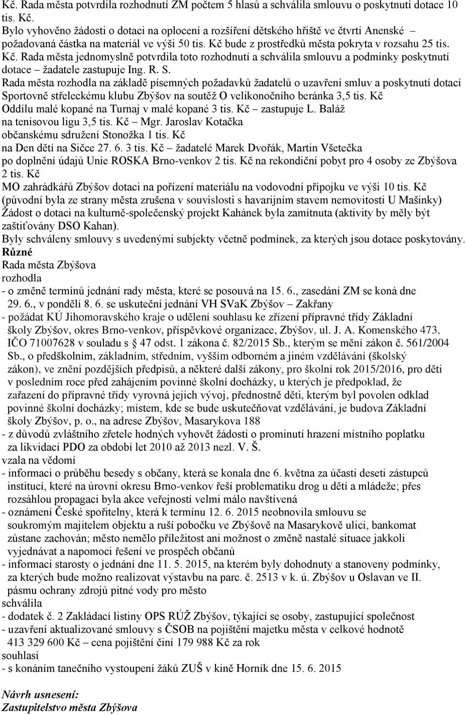 bude z prostředků města pokryta v rozsahu 25 tis. Kč. Rada města jednomyslně potvrdila toto rozhodnutí a schválila smlouvu a podmínky poskytnutí dotace žadatele zastupuje Ing. R. S.