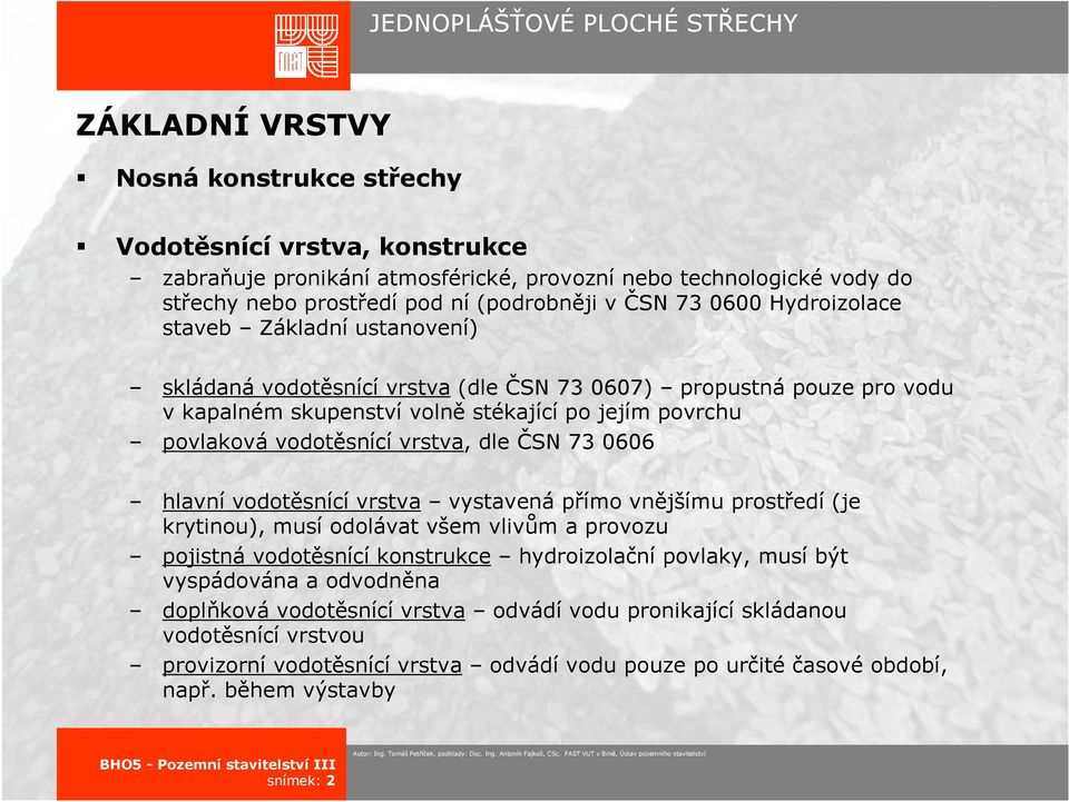 dle ČSN 73 0606 hlavní vodotěsnící vrstva vystavená přímo vnějšímu prostředí (je krytinou), musí odolávat všem vlivům a provozu pojistná vodotěsnící konstrukce hydroizolační povlaky, musí být