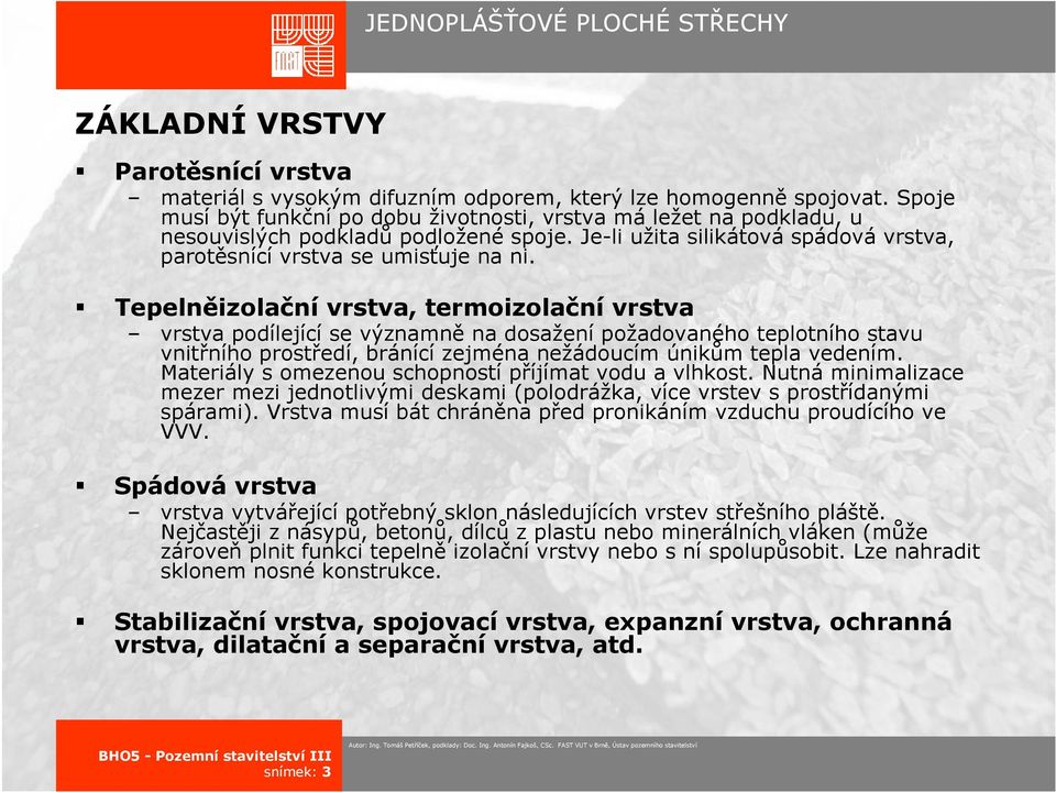 Tepelněizolační vrstva, termoizolační vrstva vrstva podílející se významně na dosažení požadovaného teplotního stavu vnitřního prostředí, bránící zejména nežádoucím únikům tepla vedením.