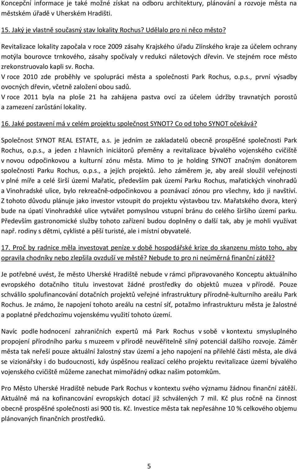 Ve stejném roce město zrekonstruovalo kapli sv. Rocha. V roce 2010 zde proběhly ve spolupráci města a společnosti Park Rochus, o.p.s., první výsadby ovocných dřevin, včetně založení obou sadů.