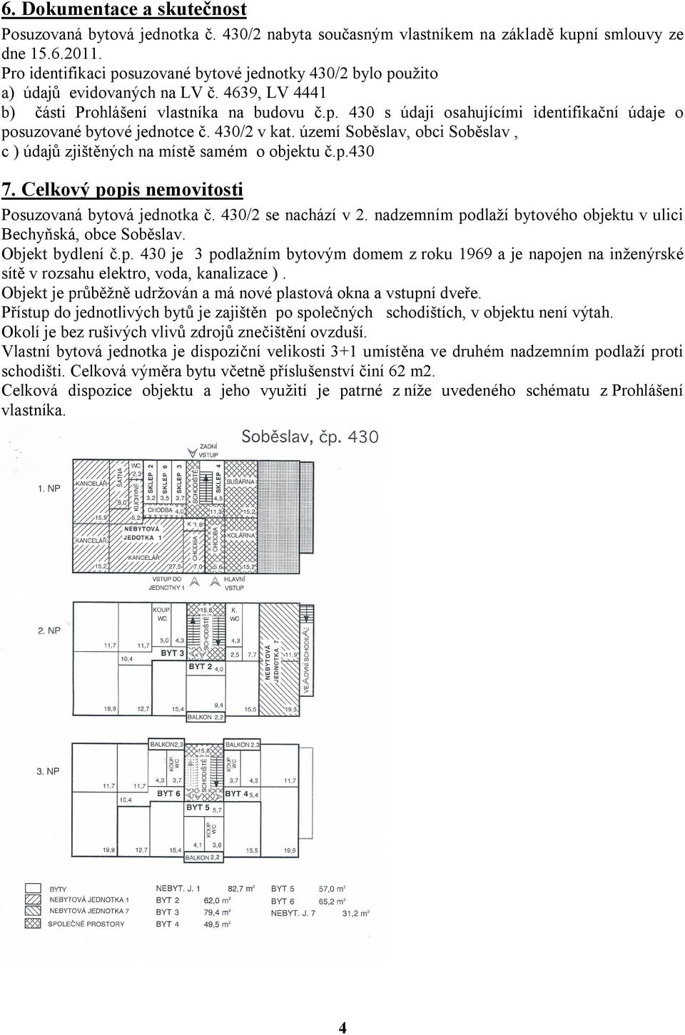 430/2 v kat. území Soběslav, obci Soběslav, c ) údajů zjištěných na místě samém o objektu č.p.430 7. Celkový popis nemovitosti Posuzovaná bytová jednotka č. 430/2 se nachází v 2.