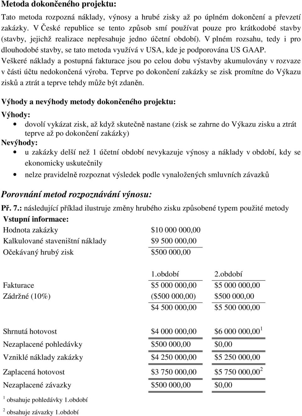 V plném rozsahu, tedy i pro dlouhodobé stavby, se tato metoda využívá v USA, kde je podporována US GAAP.