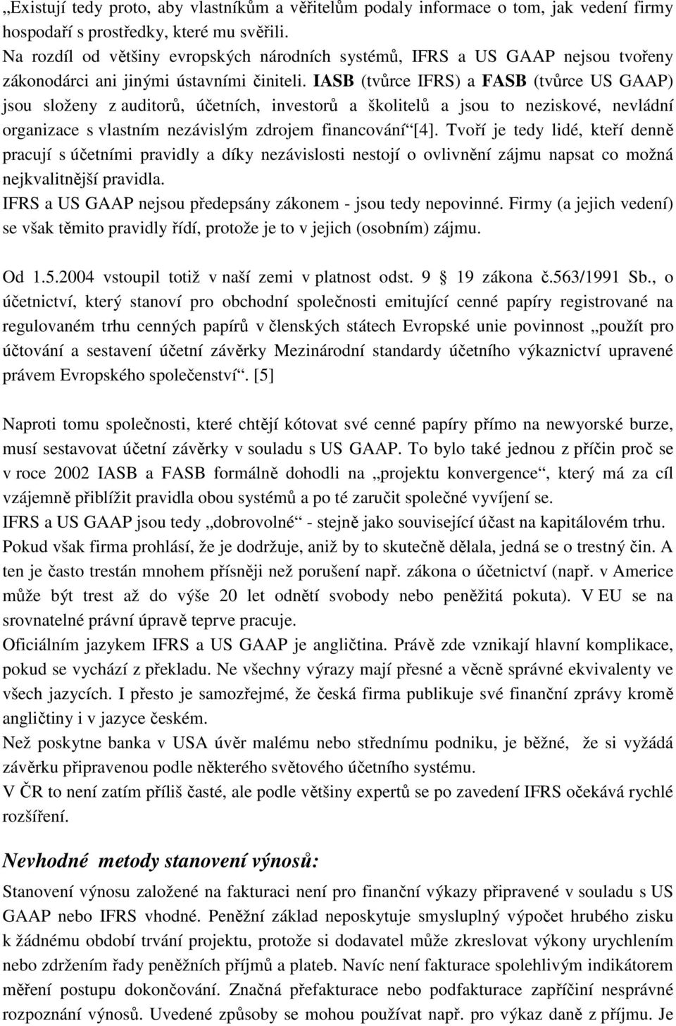 IASB (tvůrce IFRS) a FASB (tvůrce US GAAP) jsou složeny z auditorů, účetních, investorů a školitelů a jsou to neziskové, nevládní organizace s vlastním nezávislým zdrojem financování [4].