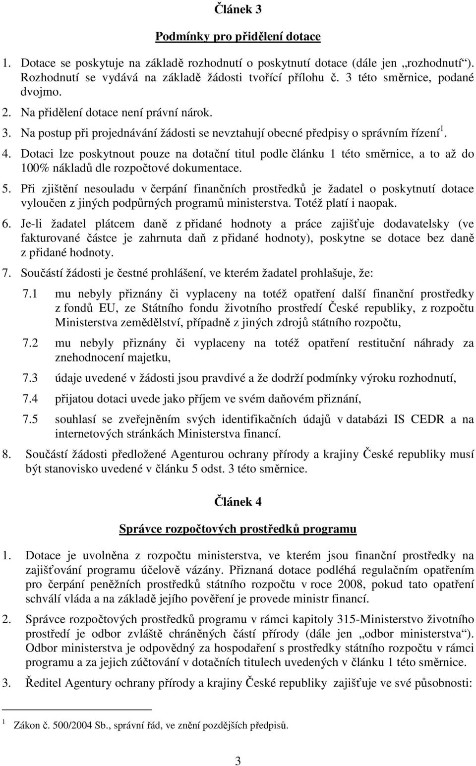 Dotaci lze poskytnout pouze na dotační titul podle článku 1 této směrnice, a to až do 100% nákladů dle rozpočtové dokumentace. 5.