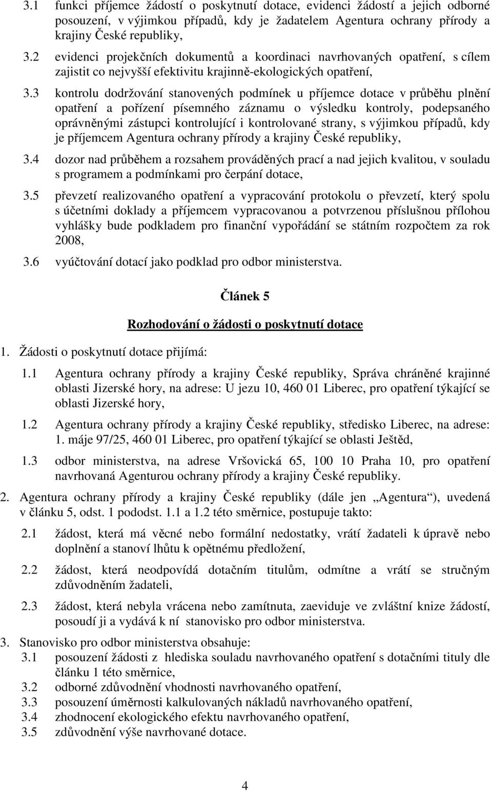 3 kontrolu dodržování stanovených podmínek u příjemce dotace v průběhu plnění opatření a pořízení písemného záznamu o výsledku kontroly, podepsaného oprávněnými zástupci kontrolující i kontrolované