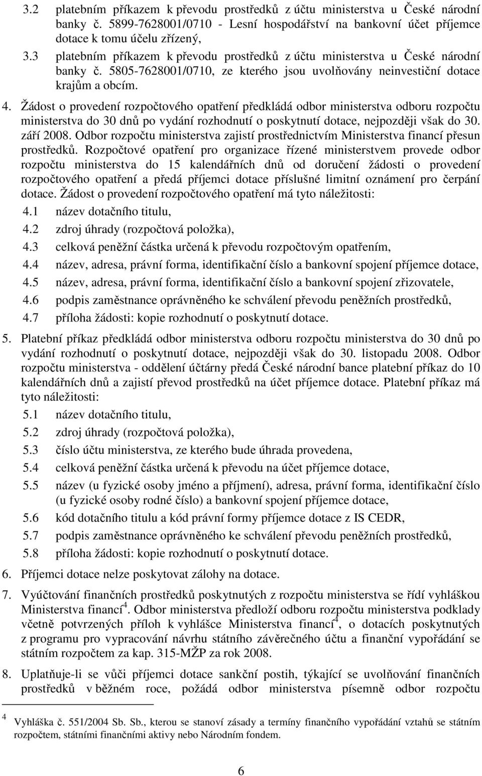 Žádost o provedení rozpočtového opatření předkládá odbor ministerstva odboru rozpočtu ministerstva do 30 dnů po vydání rozhodnutí o poskytnutí dotace, nejpozději však do 30. září 2008.