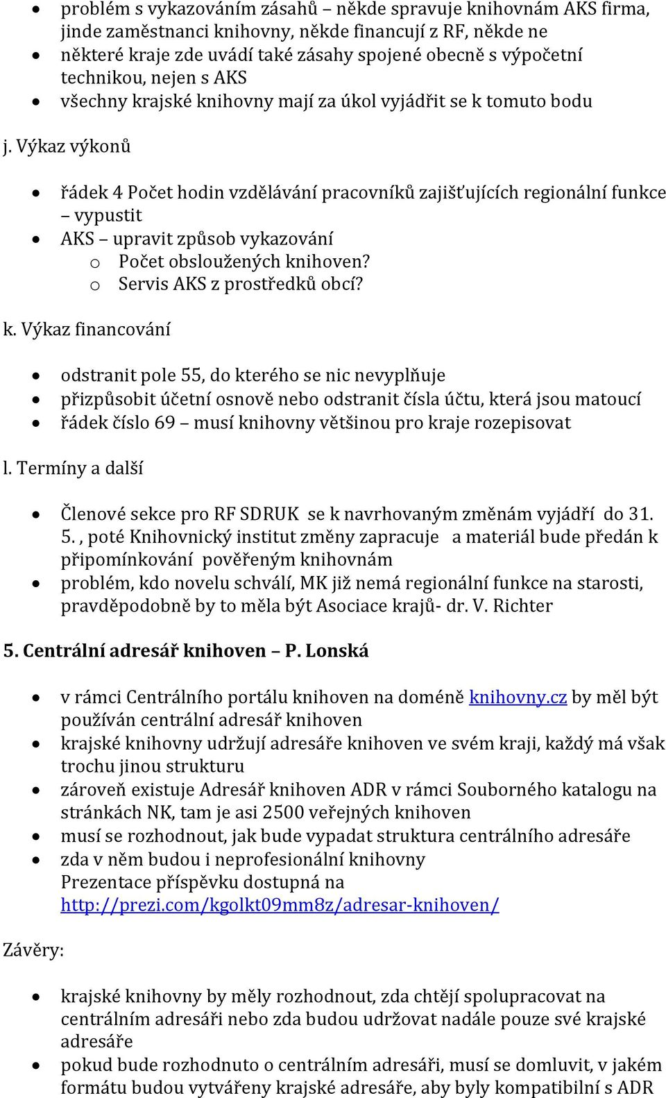 Výkaz výkonů řádek 4 Počet hodin vzdělávání pracovníků zajišťujících regionální funkce vypustit AKS upravit způsob vykazování o Počet obsloužených kn