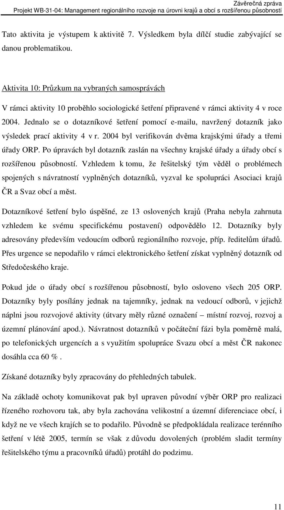 Jednalo se o dotazníkové šetření pomocí e-mailu, navržený dotazník jako výsledek prací aktivity 4 v r. 2004 byl verifikován dvěma krajskými úřady a třemi úřady ORP.