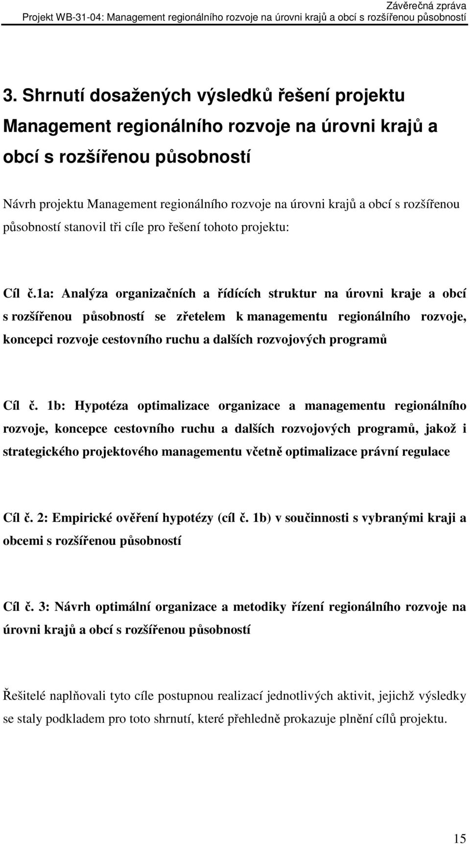 1a: Analýza organizačních a řídících struktur na úrovni kraje a obcí s rozšířenou působností se zřetelem k managementu regionálního rozvoje, koncepci rozvoje cestovního ruchu a dalších rozvojových