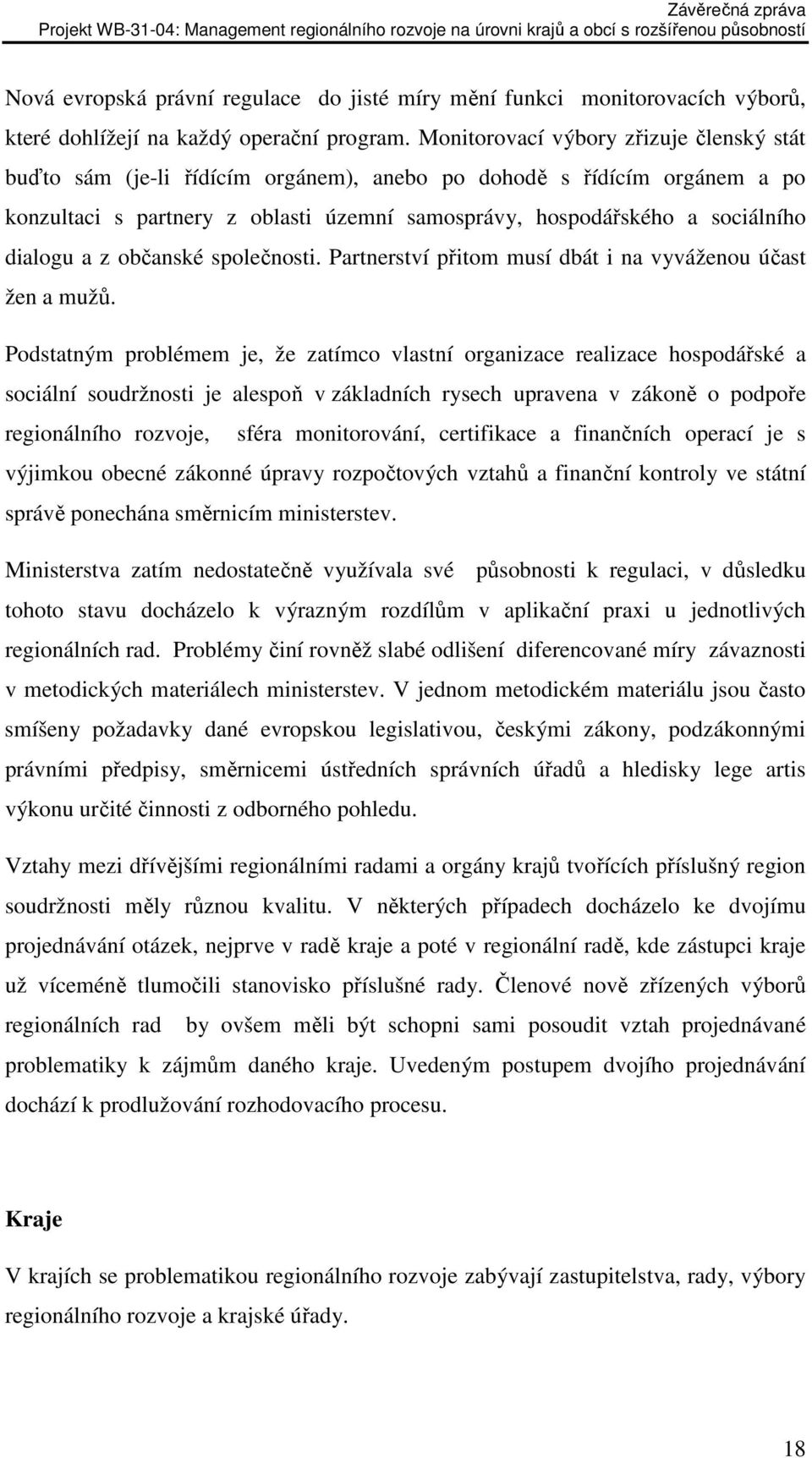 dialogu a z občanské společnosti. Partnerství přitom musí dbát i na vyváženou účast žen a mužů.