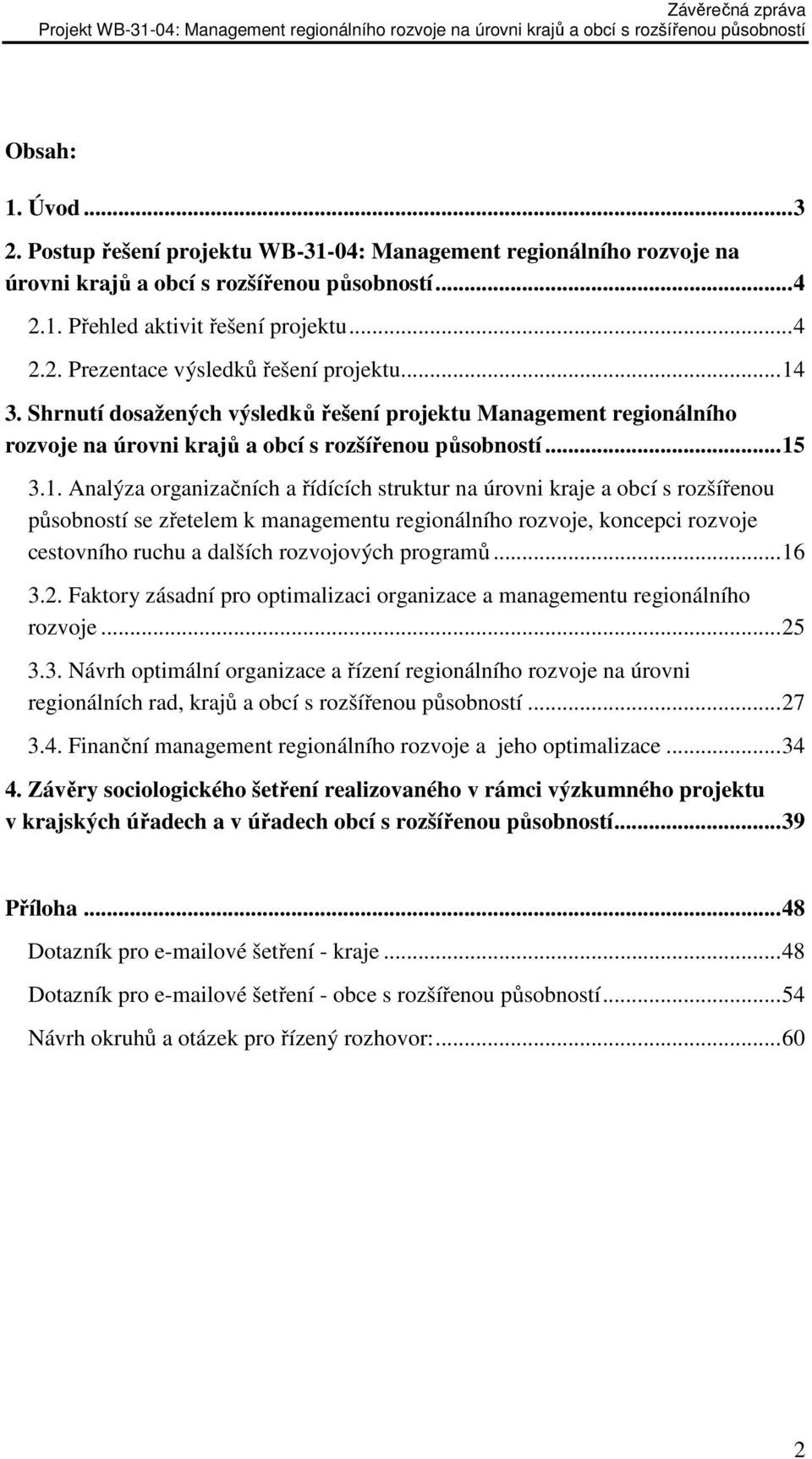 a obcí s rozšířenou působností se zřetelem k managementu regionálního rozvoje, koncepci rozvoje cestovního ruchu a dalších rozvojových programů...16 3.2.