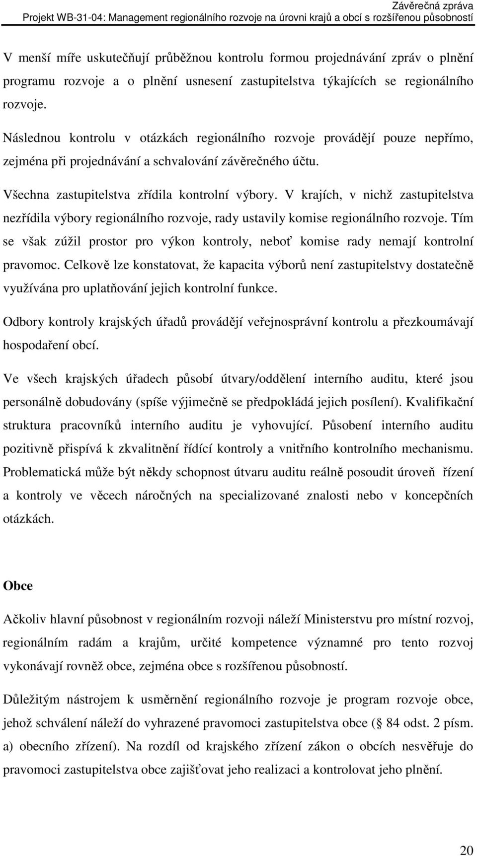 V krajích, v nichž zastupitelstva nezřídila výbory regionálního rozvoje, rady ustavily komise regionálního rozvoje.