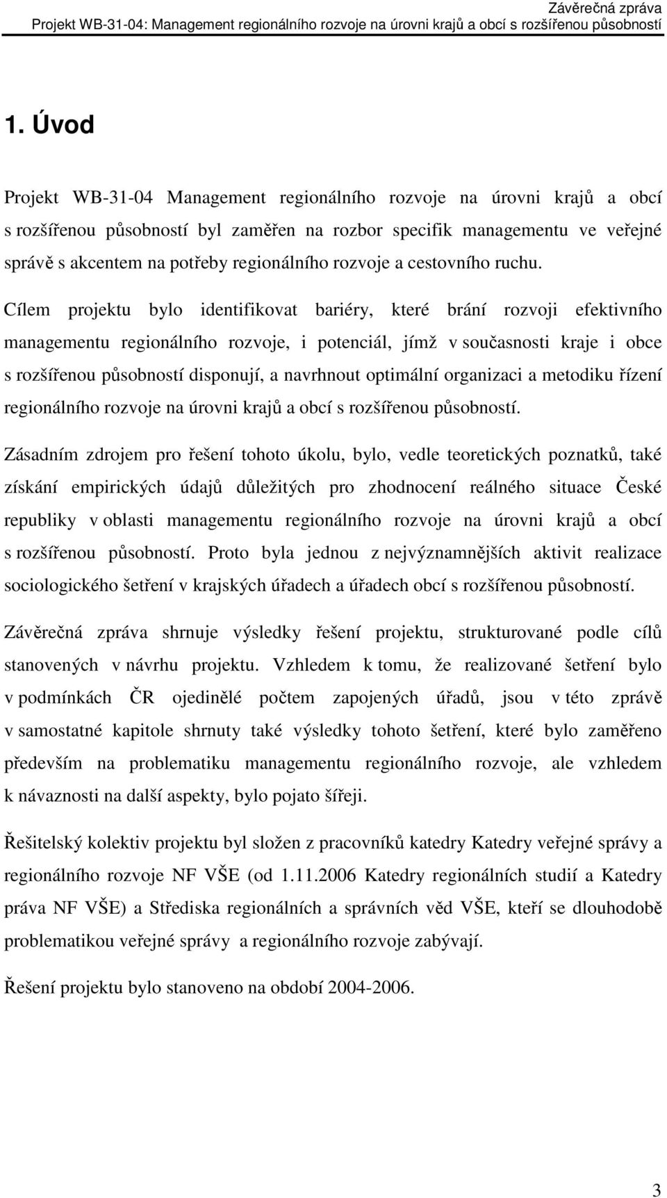 Cílem projektu bylo identifikovat bariéry, které brání rozvoji efektivního managementu regionálního rozvoje, i potenciál, jímž v současnosti kraje i obce s rozšířenou působností disponují, a