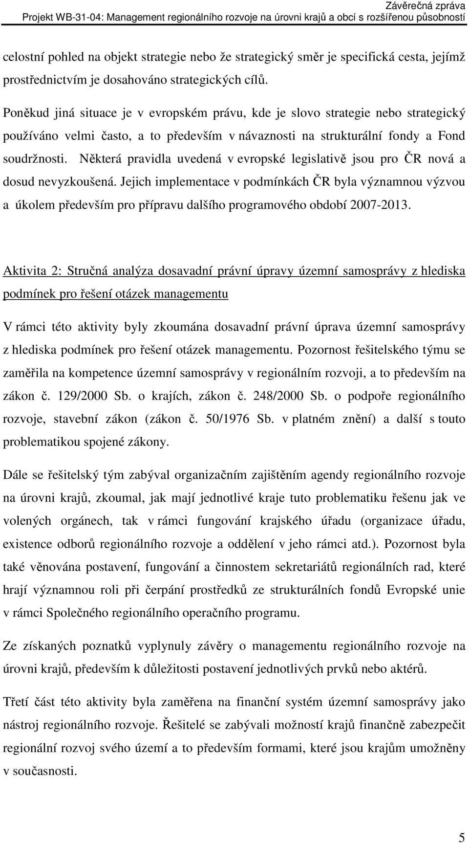 Některá pravidla uvedená v evropské legislativě jsou pro ČR nová a dosud nevyzkoušená.