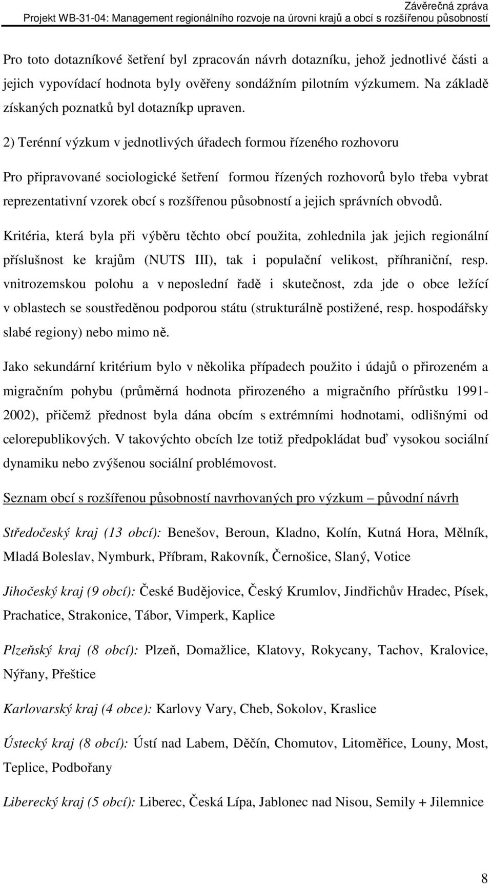 2) Terénní výzkum v jednotlivých úřadech formou řízeného rozhovoru Pro připravované sociologické šetření formou řízených rozhovorů bylo třeba vybrat reprezentativní vzorek obcí s rozšířenou