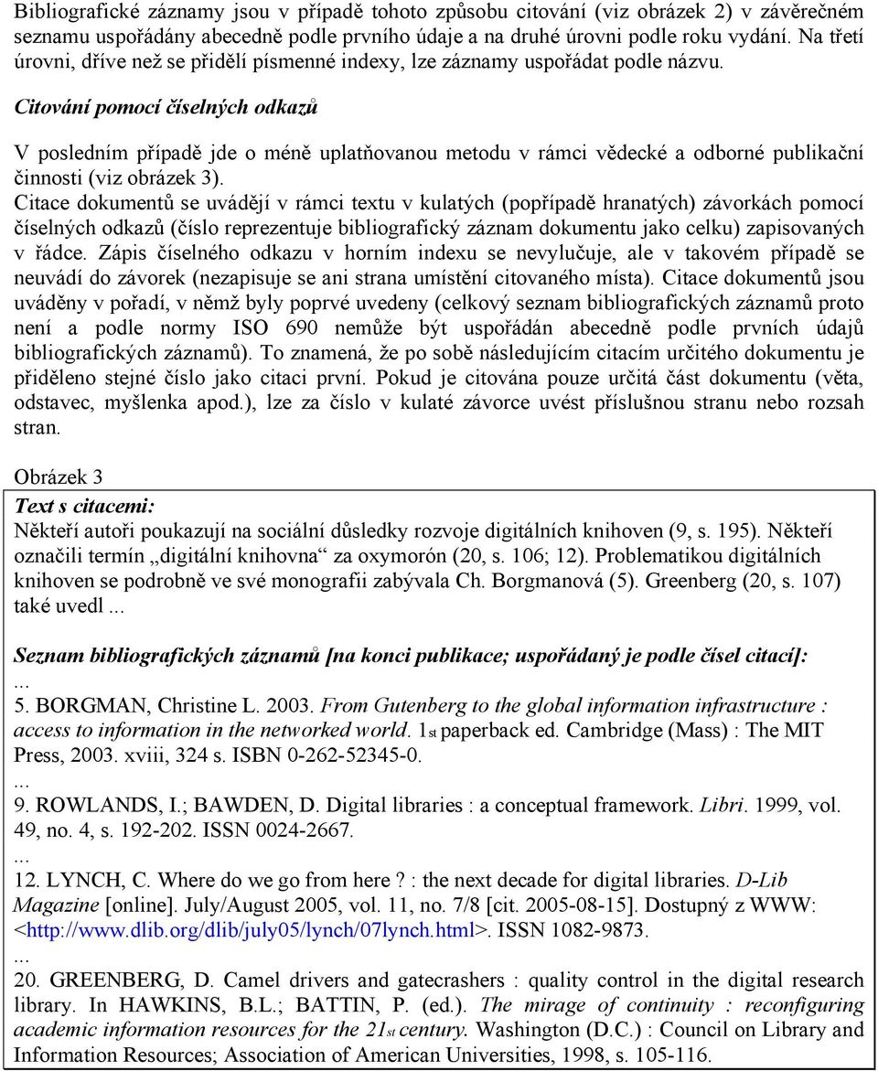 Citování pomocí číselných odkazů V posledním případě jde o méně uplatňovanou metodu v rámci vědecké a odborné publikační činnosti (viz obrázek 3).