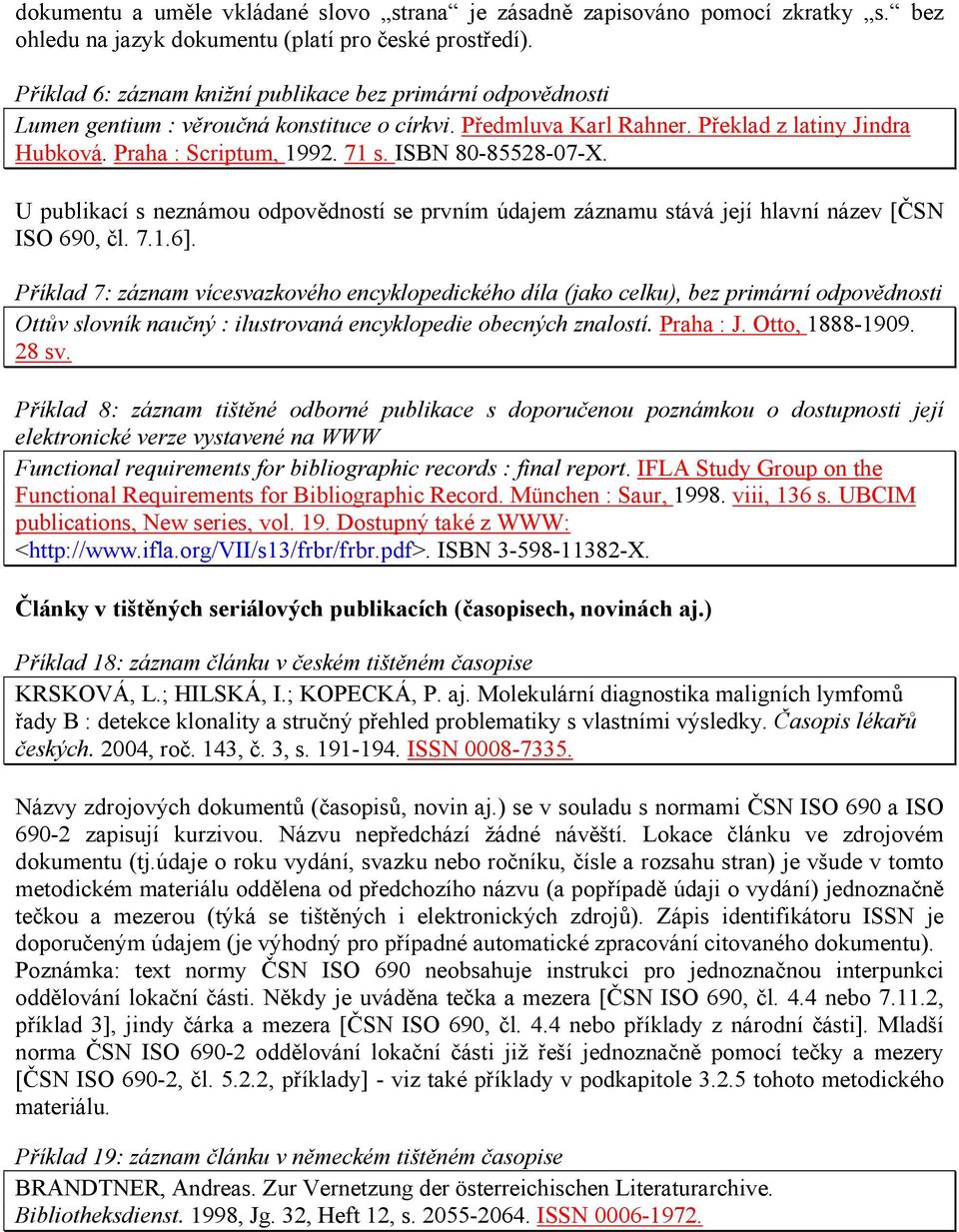 ISBN 80-85528-07-X. U publikací s neznámou odpovědností se prvním údajem záznamu stává její hlavní název [ČSN ISO 690, čl. 7.1.6].