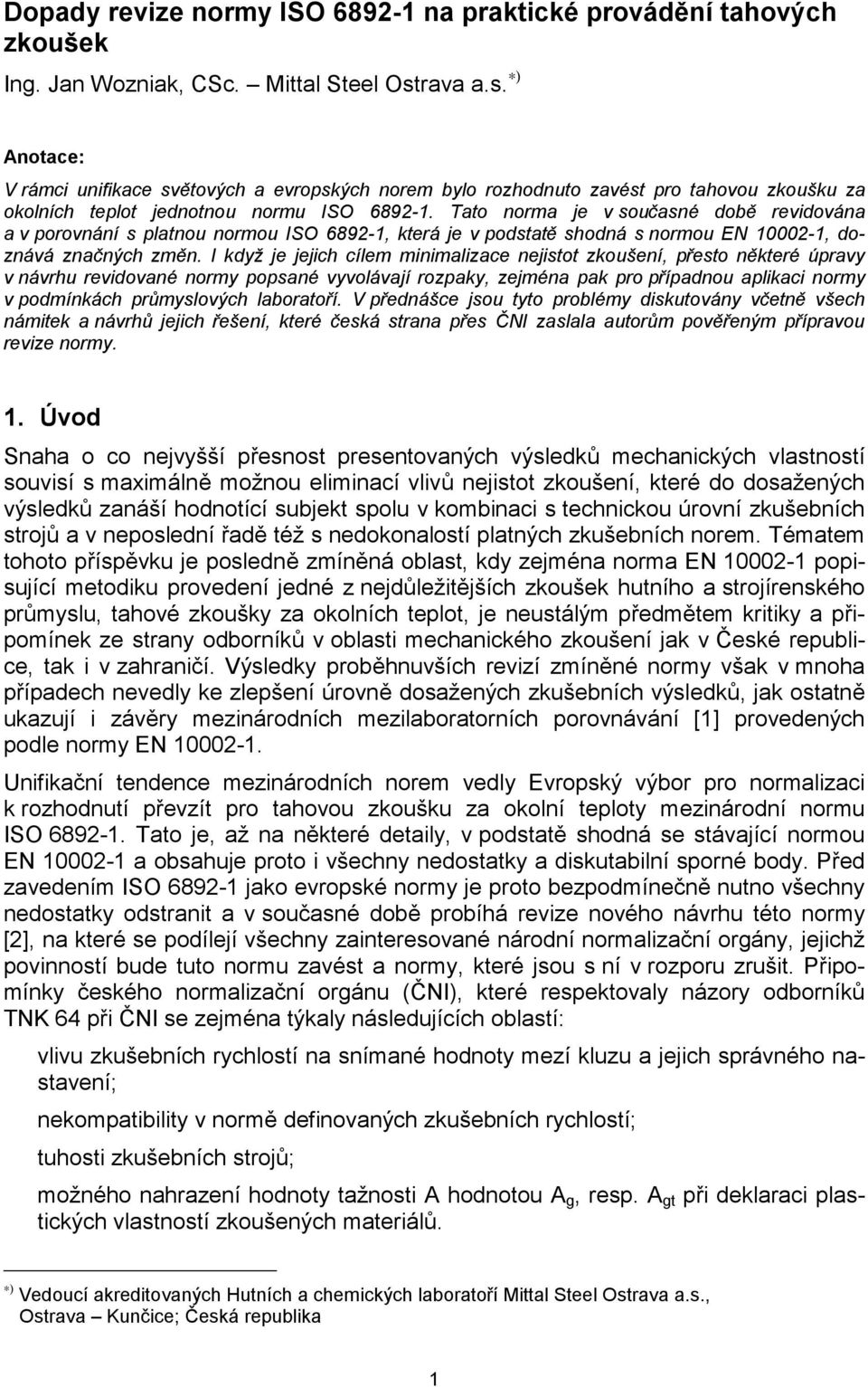 Tato norma je v současné době revidována a v porovnání s platnou normou ISO 6892-1, která je v podstatě shodná s normou EN 10002-1, doznává značných změn.