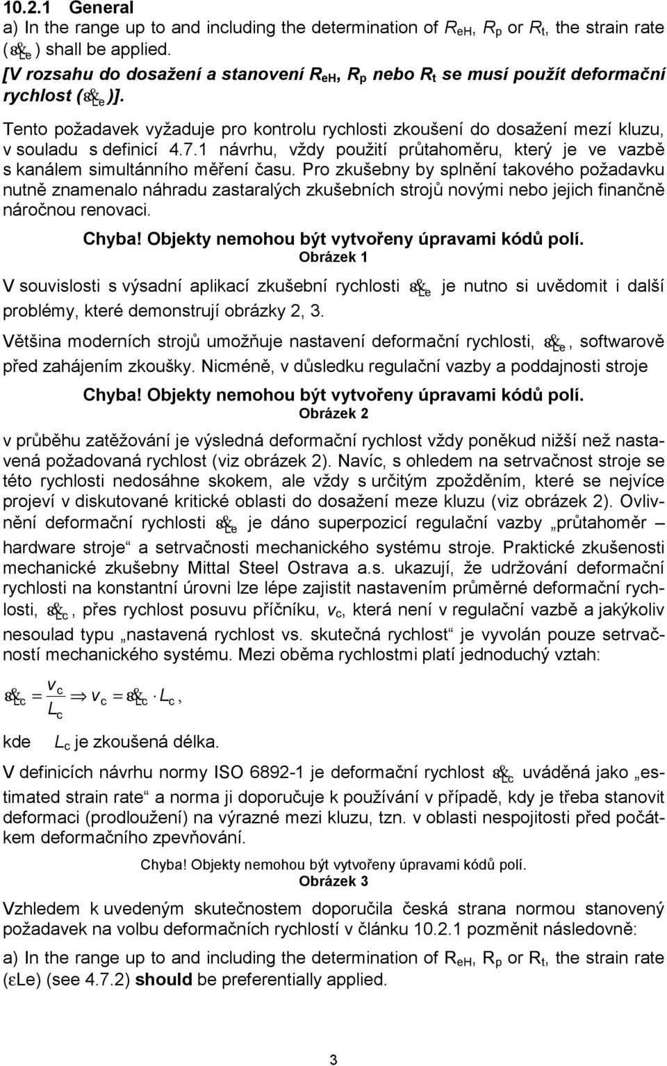 Tento požadavek vyžaduje pro kontrolu rychlosti zkoušení do dosažení mezí kluzu, v souladu s definicí 4.7.1 návrhu, vždy použití průtahoměru, který je ve vazbě s kanálem simultánního měření času.